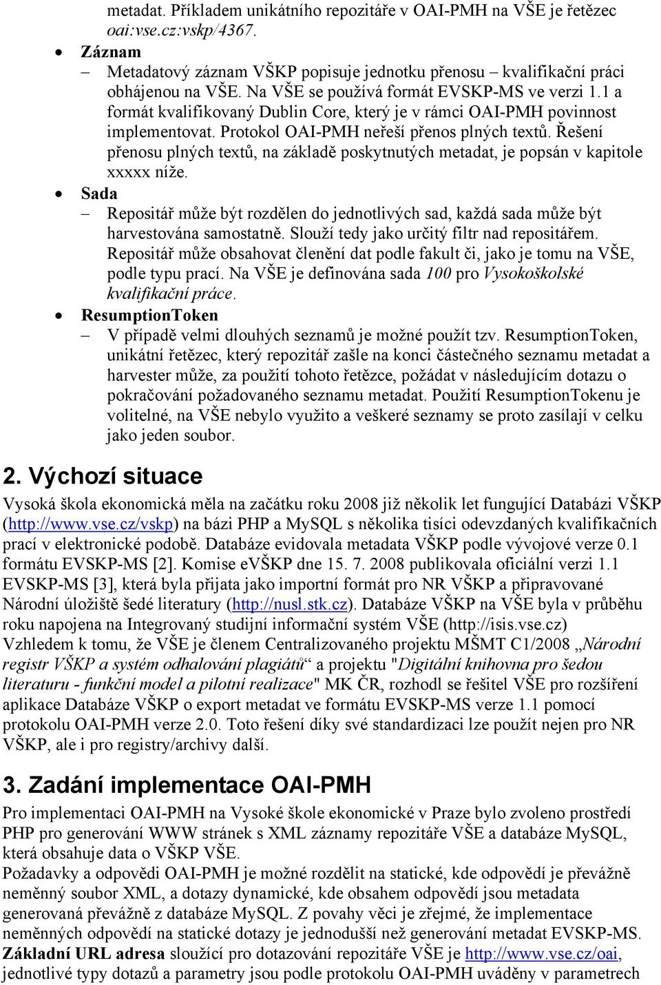 Řešení přenosu plných textů, na základě poskytnutých metadat, je popsán v kapitole xxxxx níže. Sada Repositář může být rozdělen do jednotlivých sad, každá sada může být harvestována samostatně.