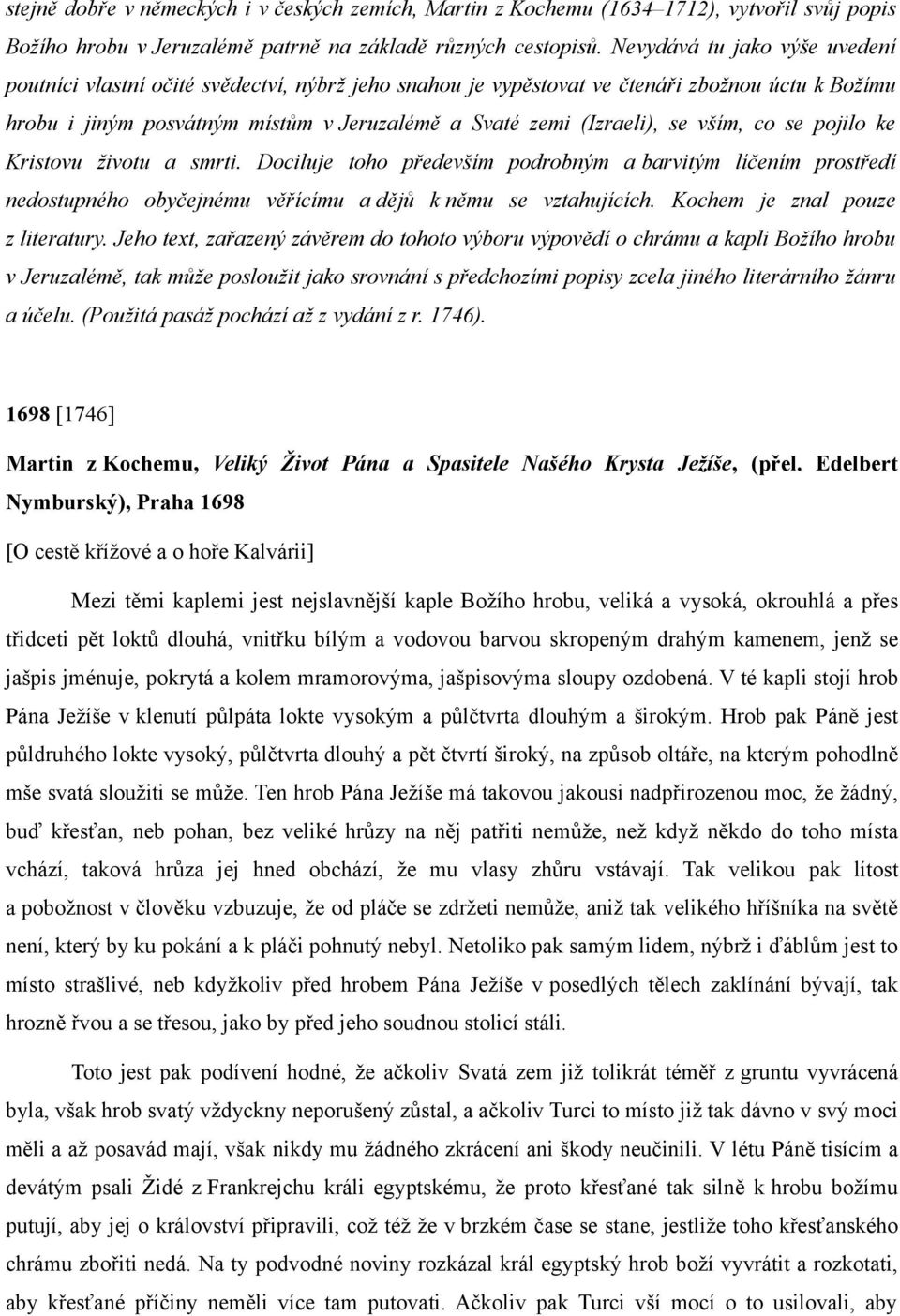 vším, co se pojilo ke Kristovu životu a smrti. Dociluje toho především podrobným a barvitým líčením prostředí nedostupného obyčejnému věřícímu a dějů k němu se vztahujících.