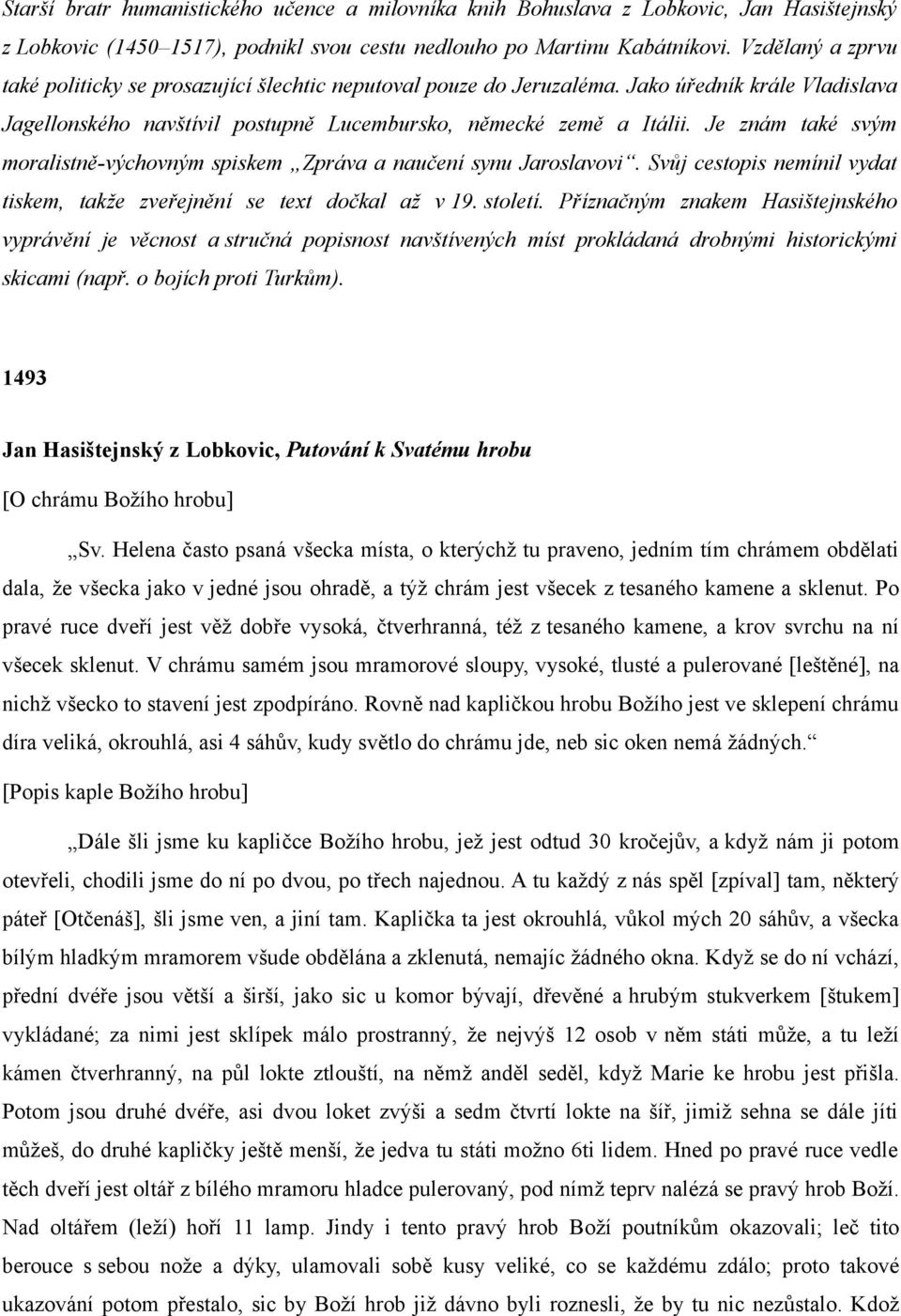 Je znám také svým moralistně-výchovným spiskem Zpráva a naučení synu Jaroslavovi. Svůj cestopis nemínil vydat tiskem, takže zveřejnění se text dočkal až v 19. století.