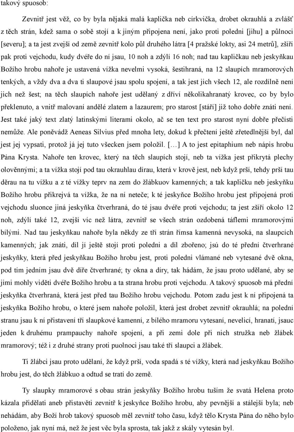 neb jeskyňkau Božího hrobu nahoře je ustavená vížka nevelmi vysoká, šestihraná, na 12 slaupích mramorových tenkých, a vždy dva a dva ti slaupové jsau spolu spojení, a tak jest jich všech 12, ale