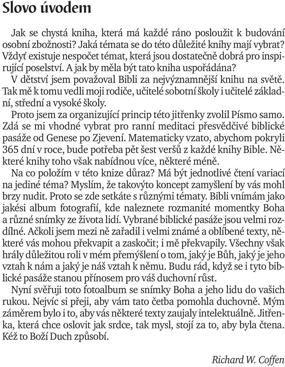 Tak mě k tomu vedli moji rodiče, učitelé sobotní školy i učitelé základní, střední a vysoké školy. Proto jsem za organizující princip této jitřenky zvolil Písmo samo.