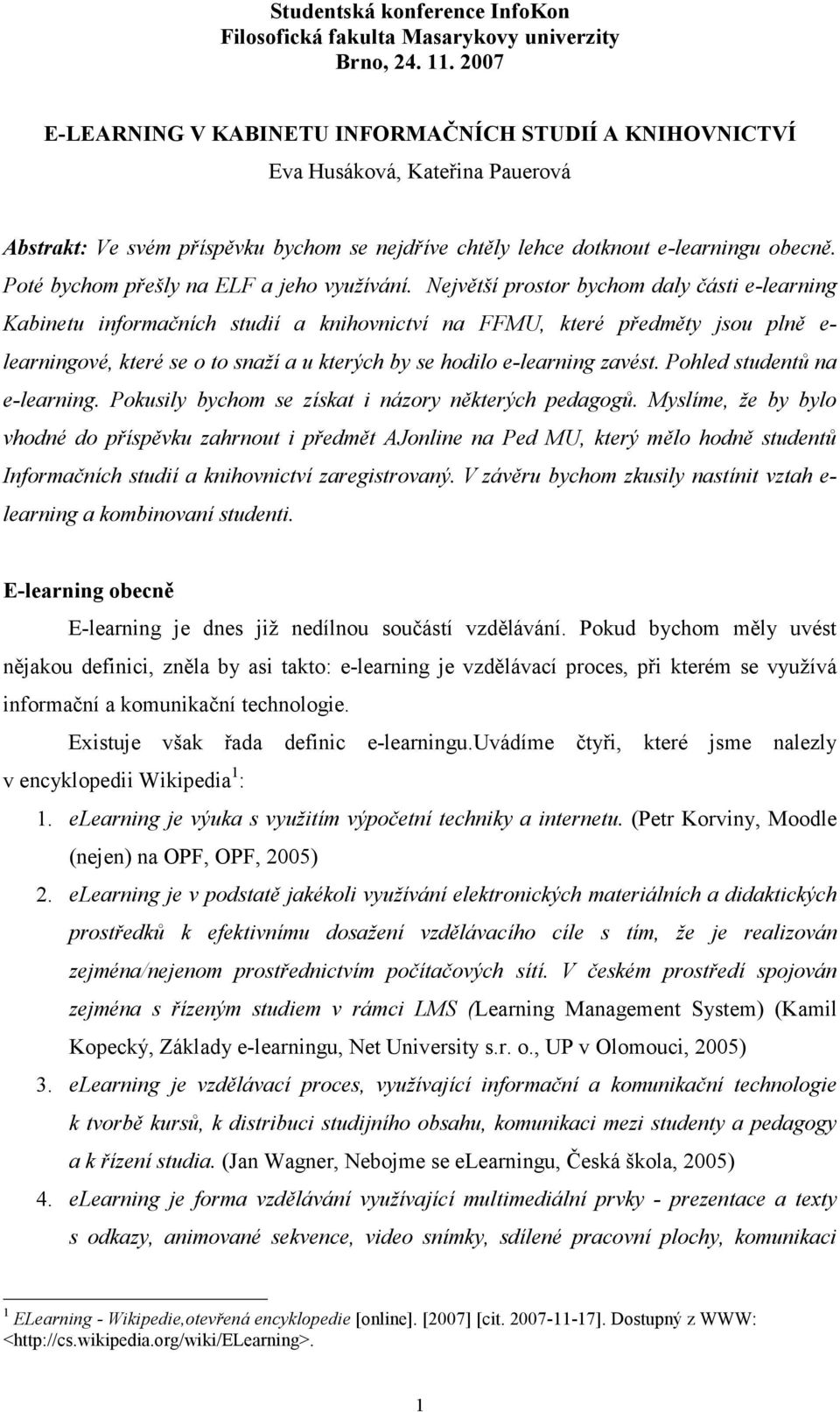 Největší prostor bychom daly části e-learning Kabinetu informačních studií a knihovnictví na FFMU, které předměty jsou plně e- learningové, které se o to snaží a u kterých by se hodilo e-learning