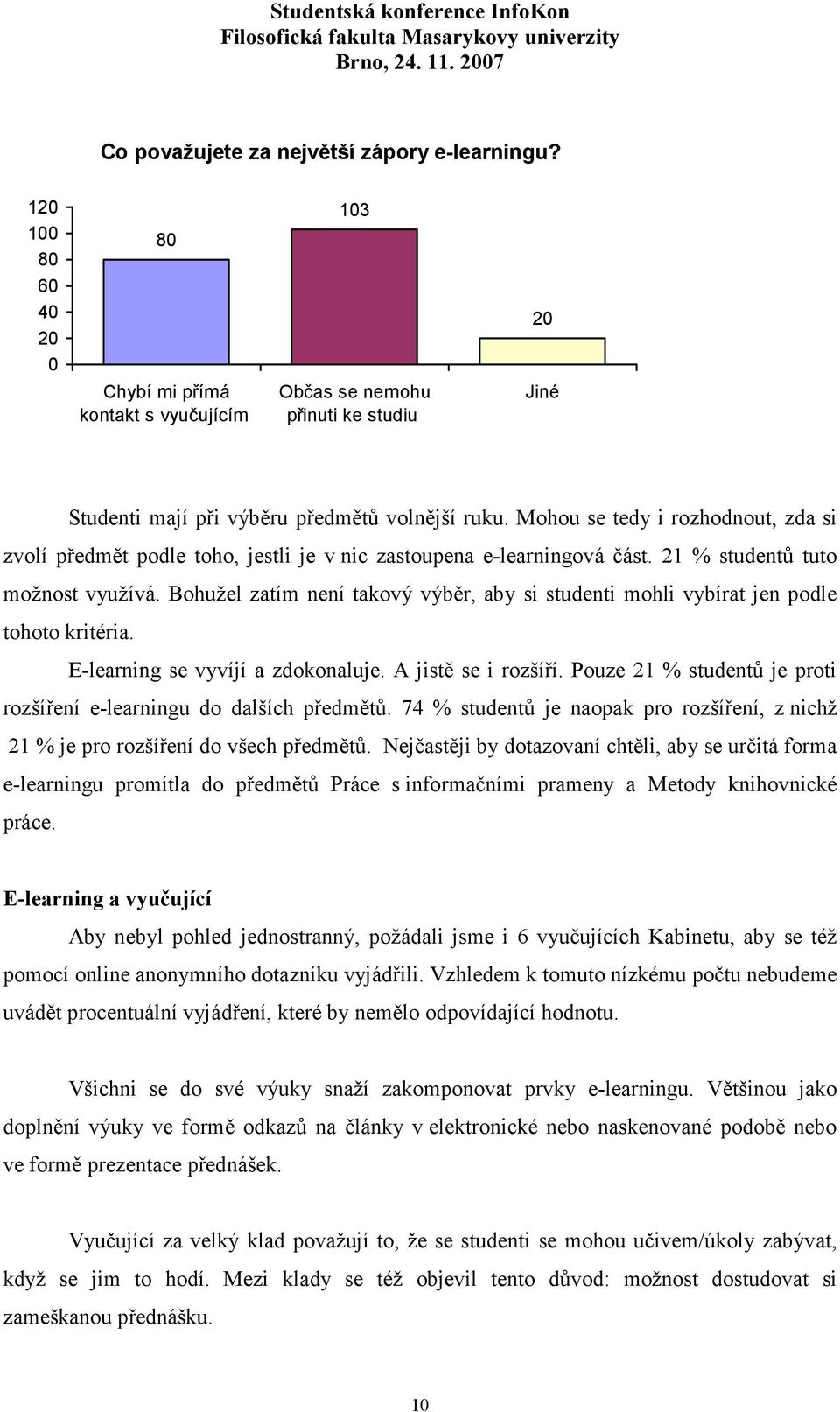 Mohou se tedy i rozhodnout, zda si zvolí předmět podle toho, jestli je v nic zastoupena e-learningová část. 21 % studentů tuto možnost využívá.