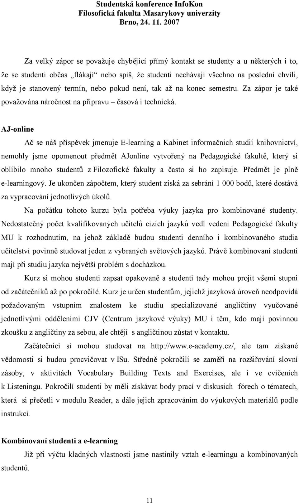 AJ-online Ač se náš příspěvek jmenuje E-learning a Kabinet informačních studií knihovnictví, nemohly jsme opomenout předmět AJonline vytvořený na Pedagogické fakultě, který si oblíbilo mnoho studentů