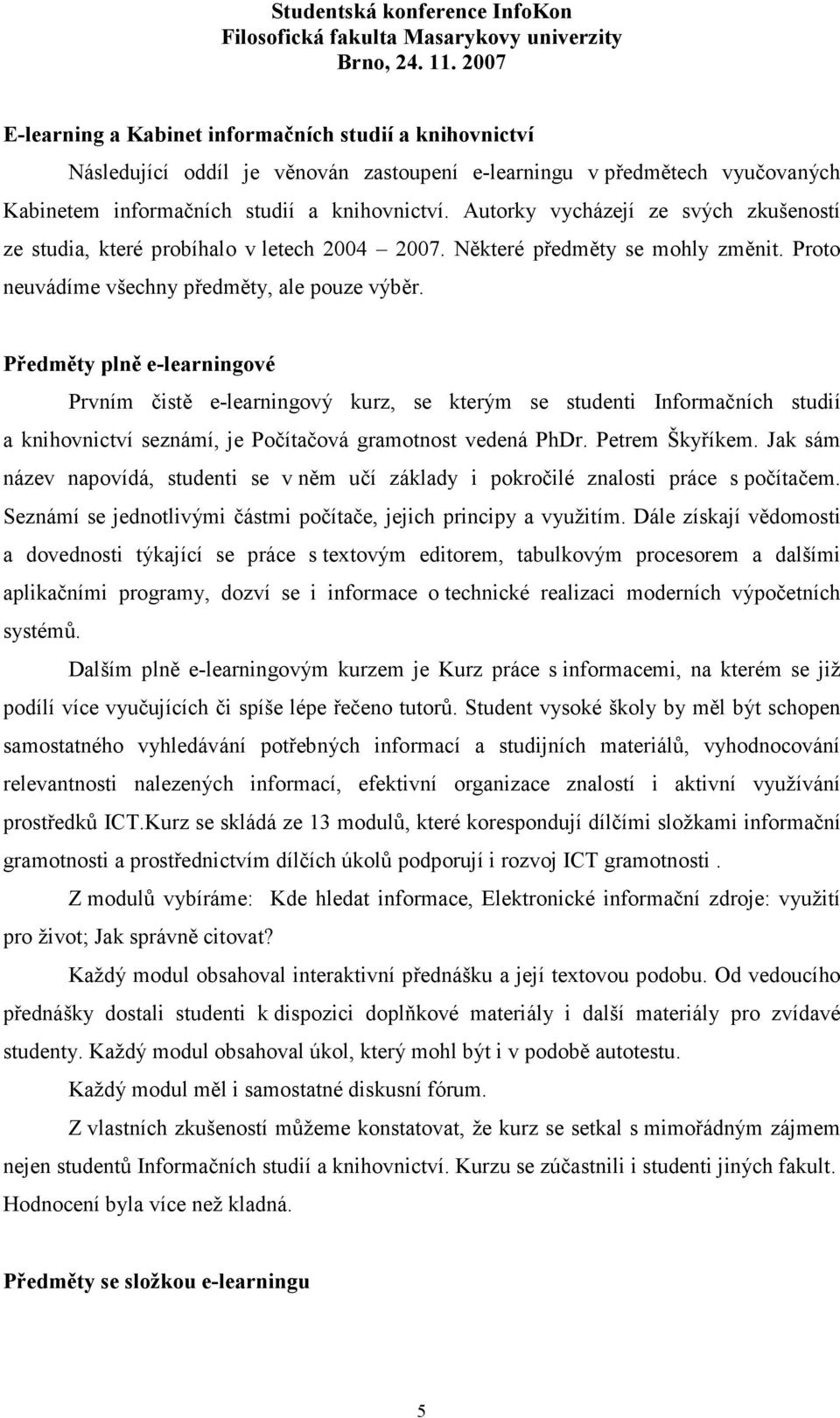 Předměty plně e-learningové Prvním čistě e-learningový kurz, se kterým se studenti Informačních studií a knihovnictví seznámí, je Počítačová gramotnost vedená PhDr. Petrem Škyříkem.