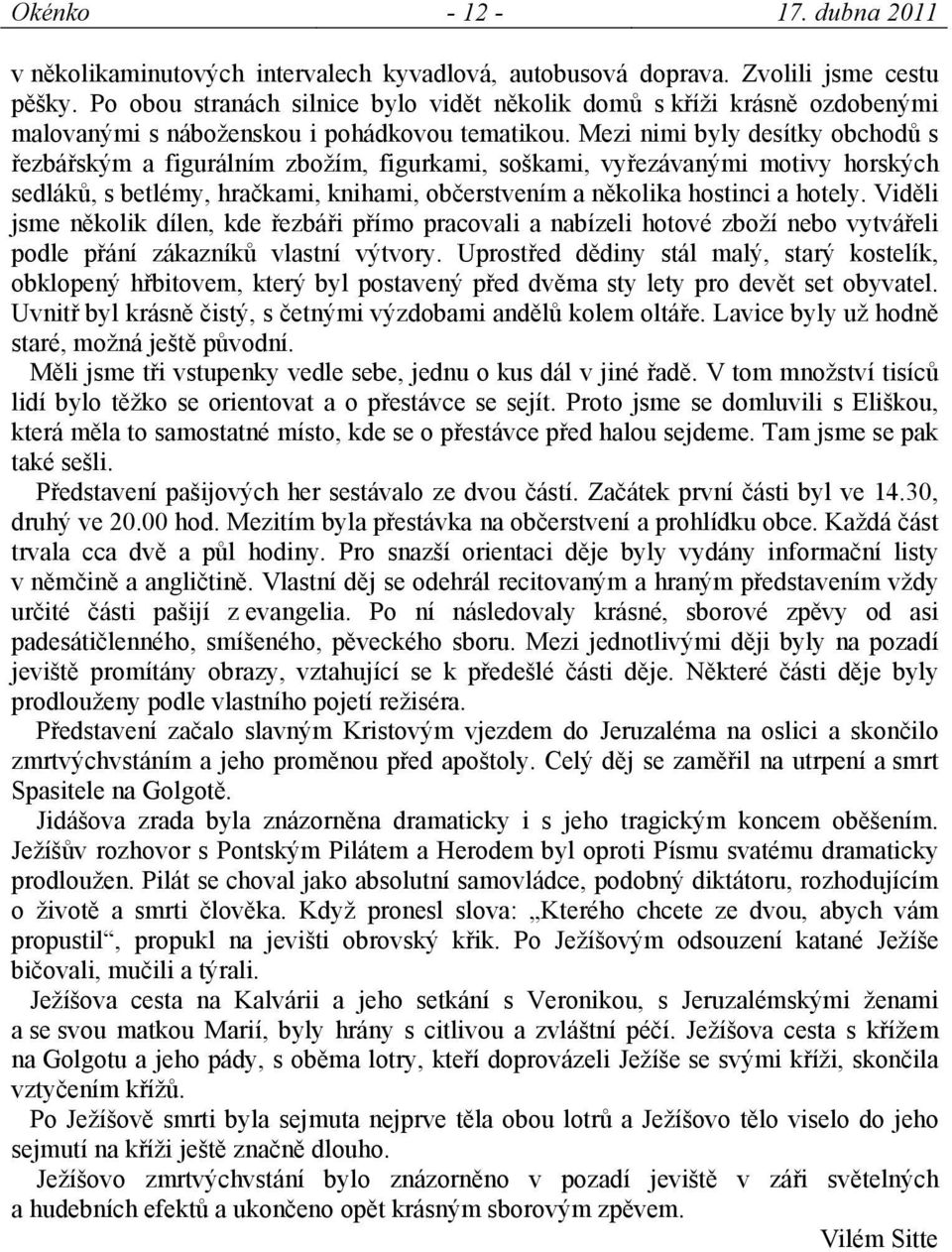 Mezi nimi byly desítky obchodů s řezbářským a figurálním zbožím, figurkami, soškami, vyřezávanými motivy horských sedláků, s betlémy, hračkami, knihami, občerstvením a několika hostinci a hotely.