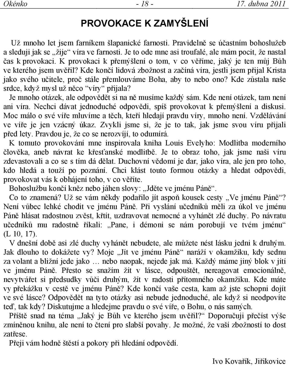 Kde končí lidová zbožnost a začíná víra, jestli jsem přijal Krista jako svého učitele, proč stále přemlouváme Boha, aby to nebo ono? Kde zůstala naše srdce, když mysl už něco víry přijala?