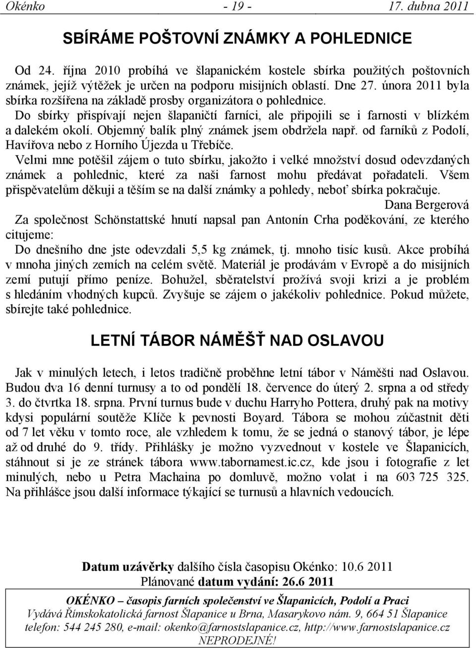 února 2011 byla sbírka rozšířena na základě prosby organizátora o pohlednice. Do sbírky přispívají nejen šlapaničtí farníci, ale připojili se i farnosti v blízkém a dalekém okolí.