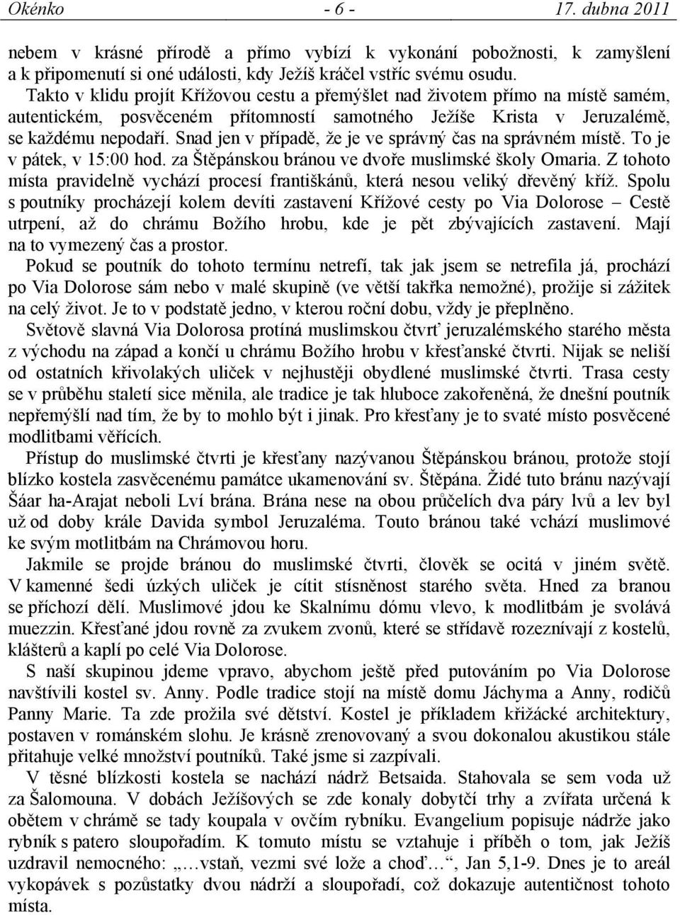 Snad jen v případě, že je ve správný čas na správném místě. To je v pátek, v 15:00 hod. za Štěpánskou bránou ve dvoře muslimské školy Omaria.