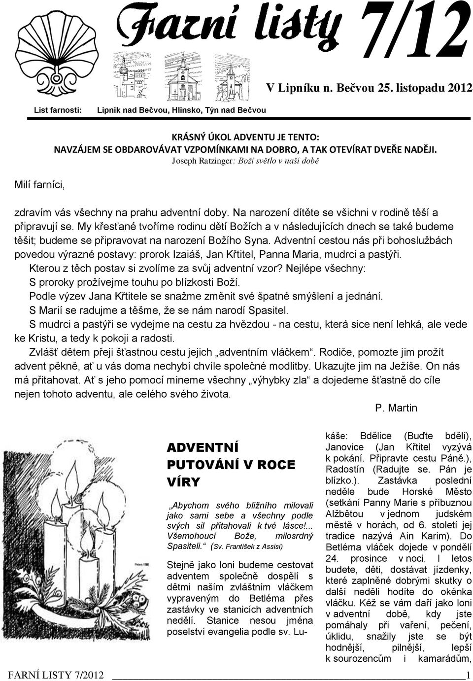 Joseph Ratzinger: Boží světlo v naší době Milí farníci, zdravím vás všechny na prahu adventní doby. Na narození dítěte se všichni v rodině těší a připravují se.