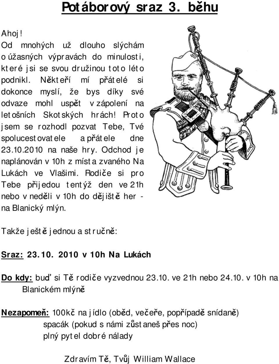 2010 na naše hry. Odchod je naplánován v 10h z místa zvaného Na Lukách ve Vlašimi. Rodiče si pro Tebe přijedou tentýž den ve 21h nebo v neděli v 10h do dějiště her - na Blanický mlýn.