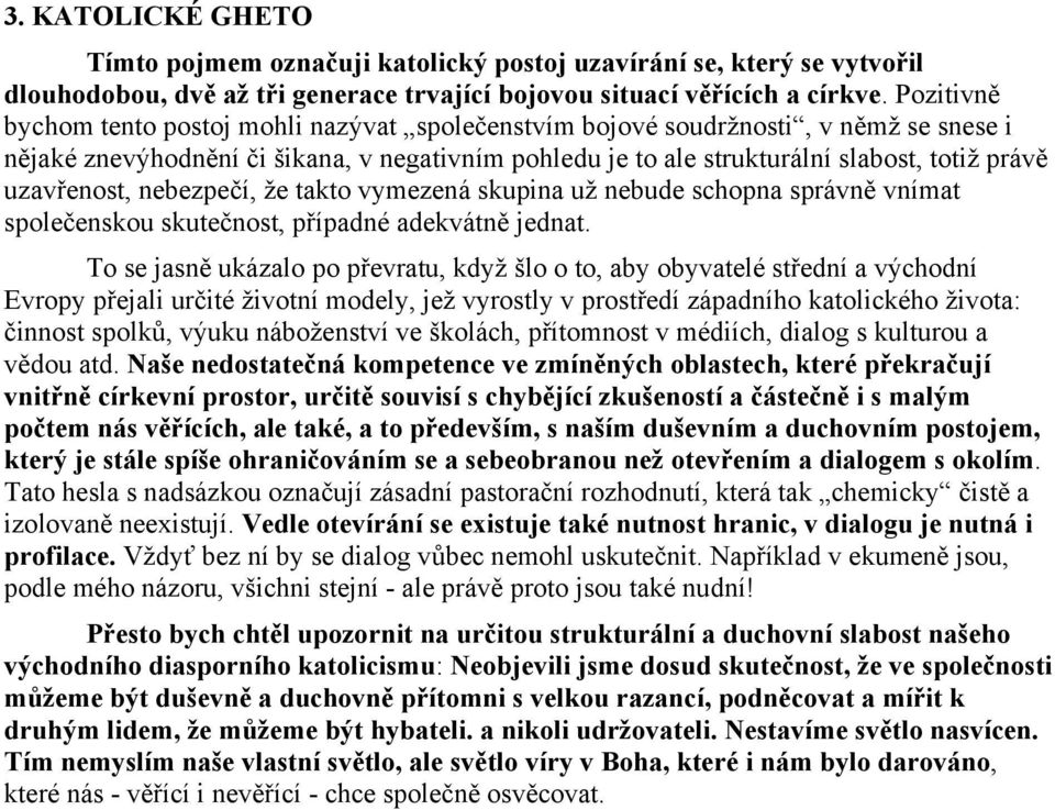 uzavřenost, nebezpečí, že takto vymezená skupina už nebude schopna správně vnímat společenskou skutečnost, případné adekvátně jednat.