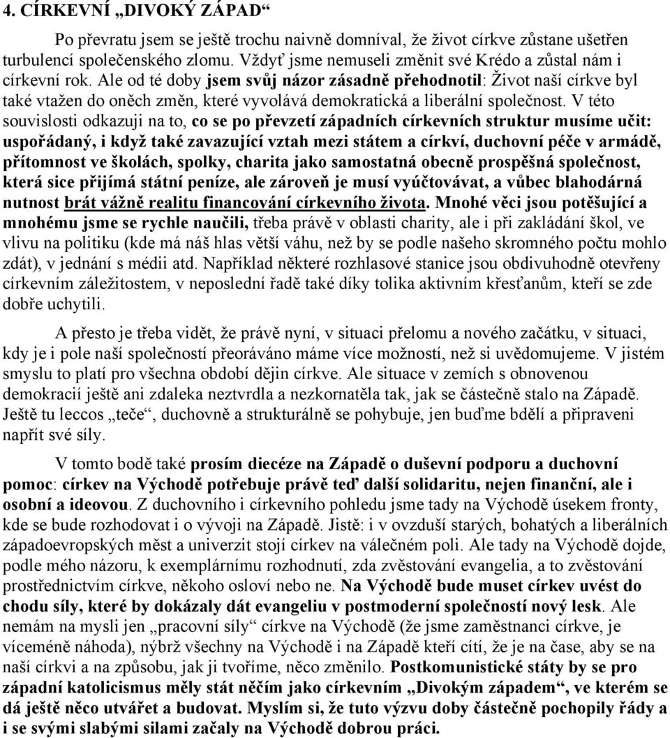 Ale od té doby jsem svůj názor zásadně přehodnotil: Život naší církve byl také vtažen do oněch změn, které vyvolává demokratická a liberální společnost.