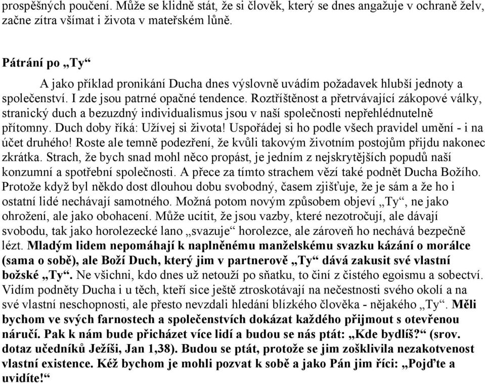 Roztříštěnost a přetrvávající zákopové války, stranický duch a bezuzdný individualismus jsou v naší společnosti nepřehlédnutelně přítomny. Duch doby říká: Užívej si života!