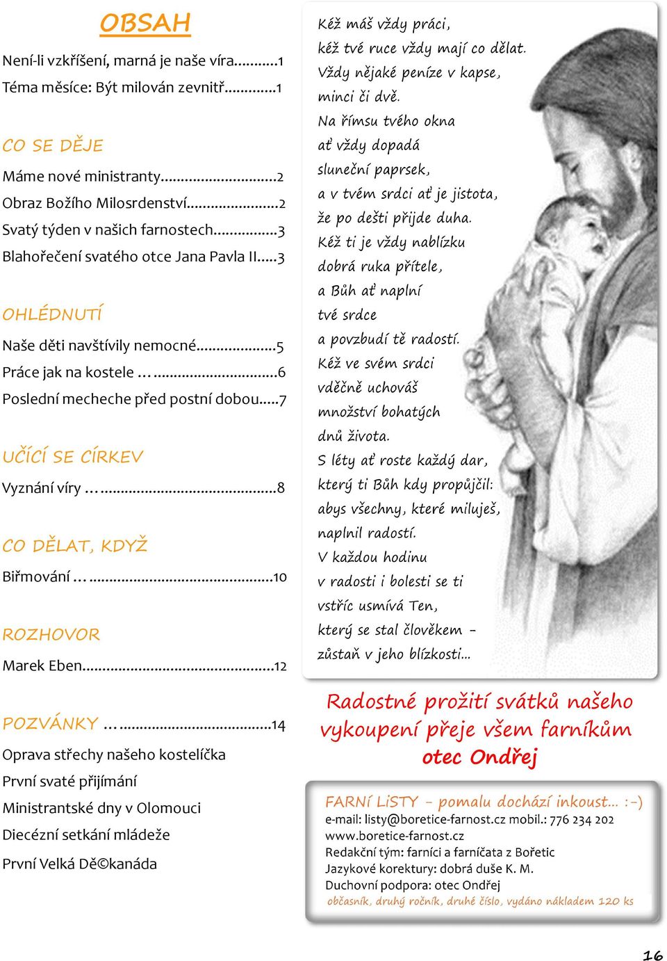 ..6 Poslední mecheche před postní dobou...7 UČÍCÍ SE CÍRKEV Vyznání víry...8 CO DĚLAT, KDYŽ Biřmování...10 ROZHOVOR Marek Eben...12 POZVÁNKY.