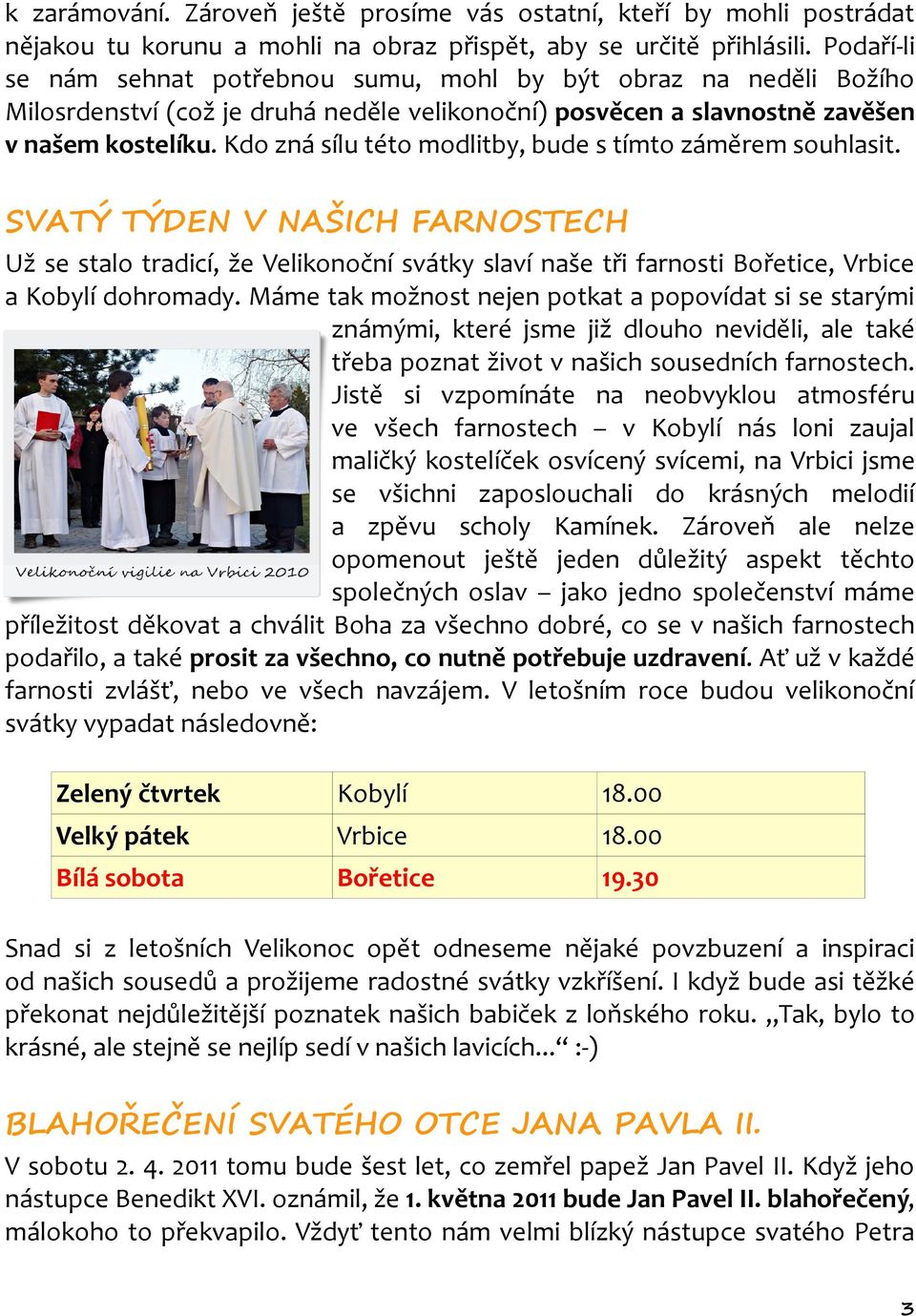 Kdo zná sílu této modlitby, bude s tímto záměrem souhlasit. SVATÝ TÝDEN V NAŠICH FARNOSTECH Už se stalo tradicí, že Velikonoční svátky slaví naše tři farnosti Bořetice, Vrbice a Kobylí dohromady.