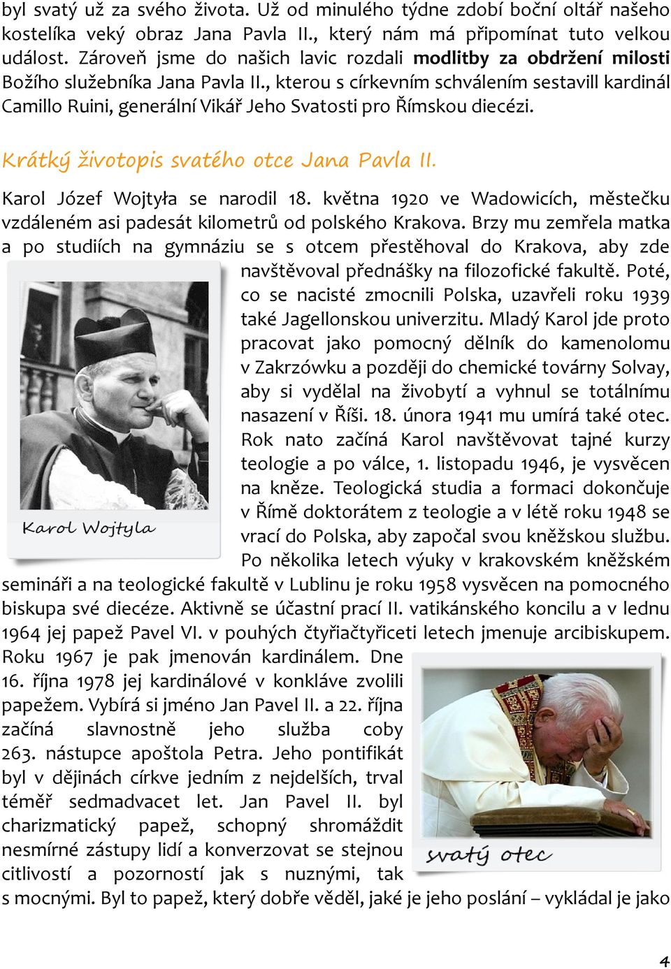 , kterou s církevním schválením sestavill kardinál Camillo Ruini, generální Vikář Jeho Svatosti pro Římskou diecézi. Krátký životopis svatého otce Jana Pavla II. Karol Józef Wojtyła se narodil 18.