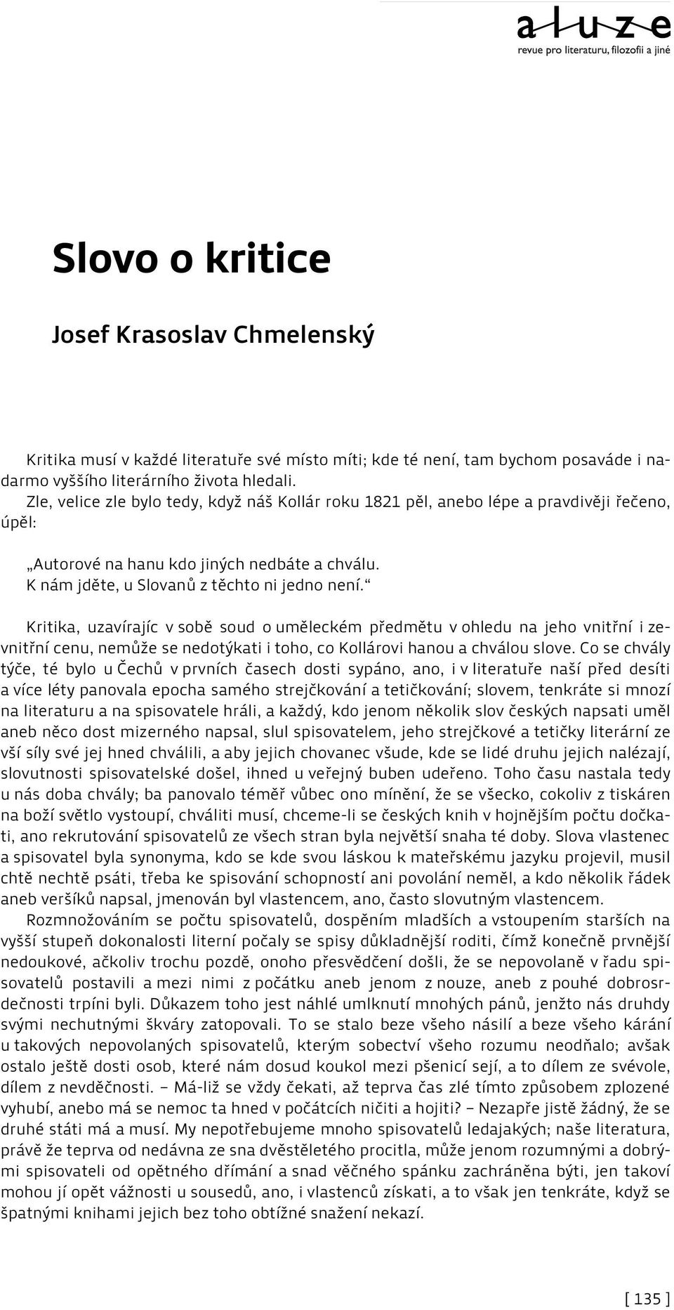 Kritika, uzavírajíc v sobě soud o uměleckém předmětu v ohledu na jeho vnitřní i zevnitřní cenu, nemůže se nedotýkati i toho, co Kollárovi hanou a chválou slove.