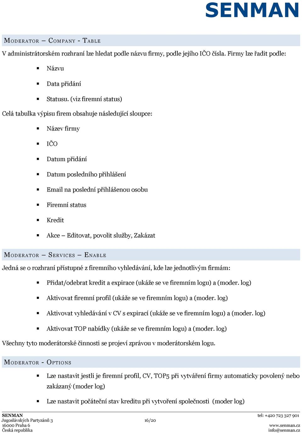 Editovat, povolit služby, Zakázat MODERATOR SERVICES ENABLE Jedná se o rozhraní přístupné z firemního vyhledávání, kde lze jednotlivým firmám: Přidat/odebrat kredit a expirace (ukáže se ve firemním