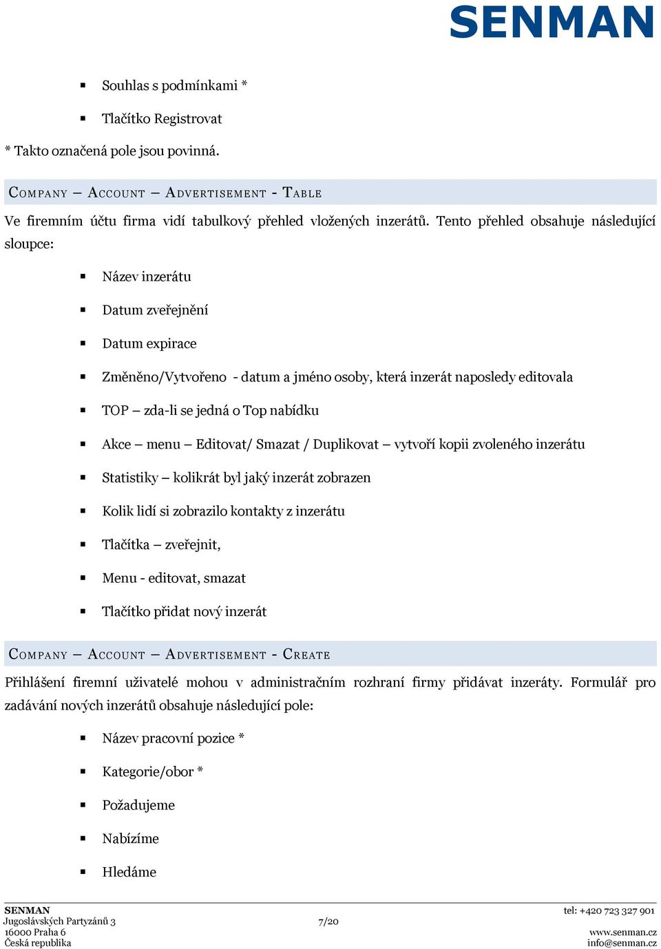 Akce menu Editovat/ Smazat / Duplikovat vytvoří kopii zvoleného inzerátu Statistiky kolikrát byl jaký inzerát zobrazen Kolik lidí si zobrazilo kontakty z inzerátu Tlačítka zveřejnit, Menu - editovat,