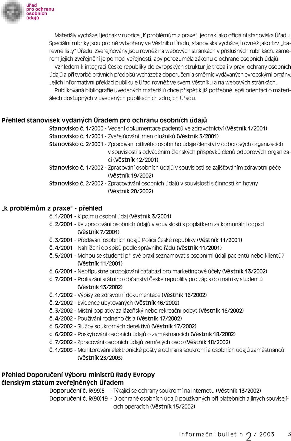 Vzhledem k integraci České republiky do evropských struktur je třeba i v praxi ochrany osobních údajů a při tvorbě právních předpisů vycházet z doporučení a směrnic vydávaných evropskými orgány.