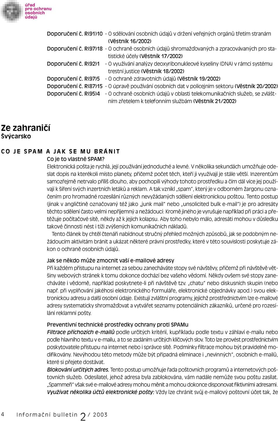 R(92)1 - O využívání analýzy deoxyribonukleové kyseliny (DNA) v rámci systému trestní justice (Věstník 18/2002) Doporučení č. R(97)5 - O ochraně zdravotních údajů (Věstník 19/2002) Doporučení č.