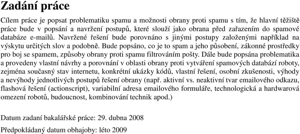 Bude popsáno, co je to spam a jeho působení, zákonné prostředky pro boj se spamem, způsoby obrany proti spamu filtrováním pošty.