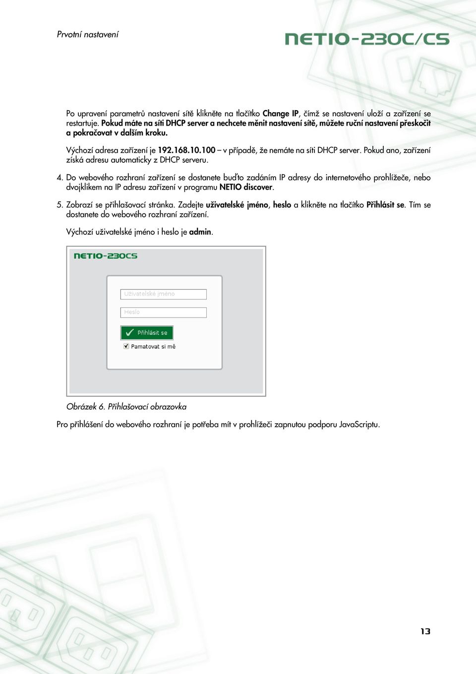 100 v případě, že nemáte na síti DHCP server. Pokud ano, zařízení získá adresu automaticky z DHCP serveru. 4.