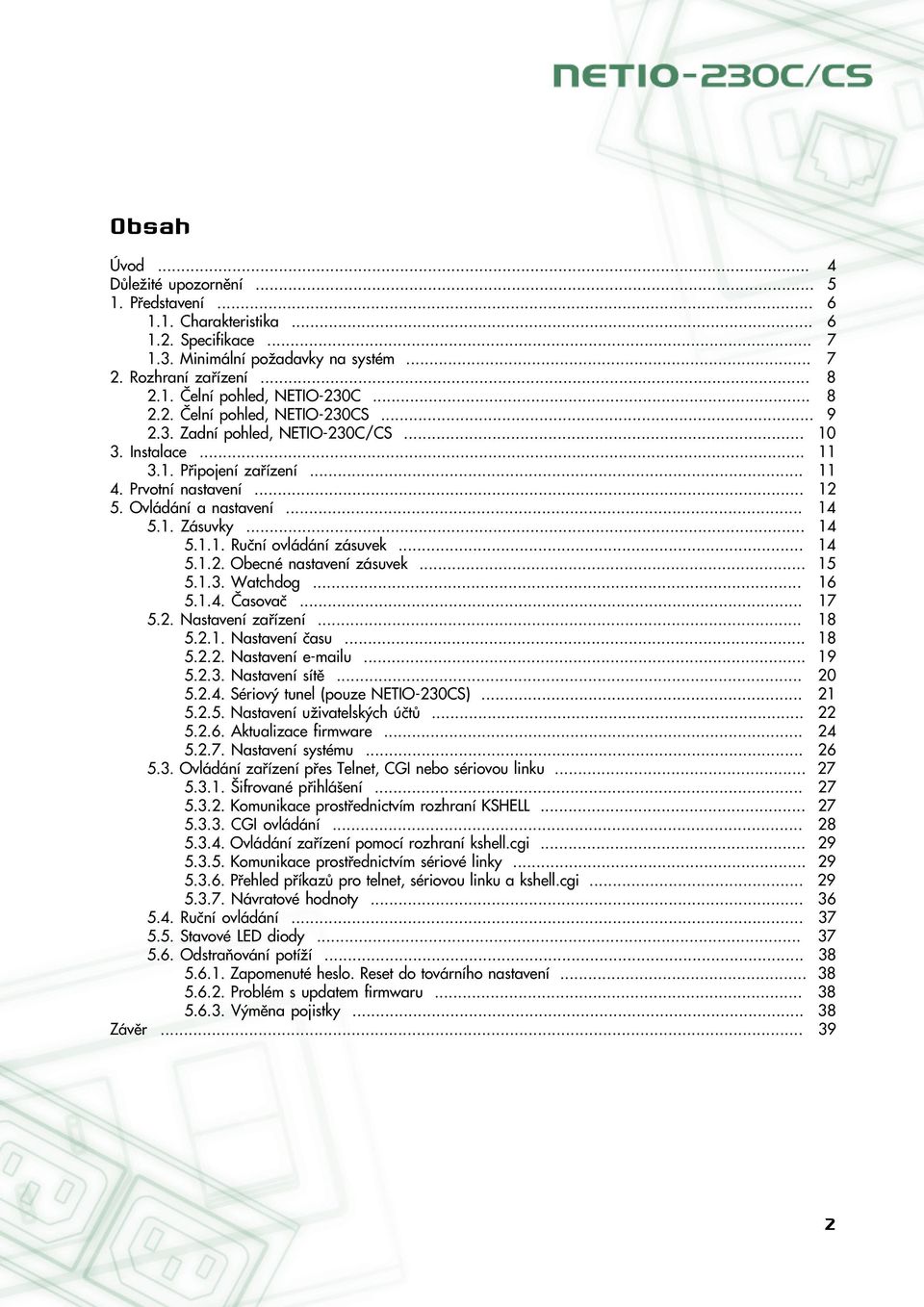 .. 14 5.1.2. Obecné nastavení zásuvek... 15 5.1.3. Watchdog... 16 5.1.4. Časovač... 17 5.2. Nastavení zařízení... 18 5.2.1. Nastavení času... 18 5.2.2. Nastavení e-mailu... 19 5.2.3. Nastavení sítě.