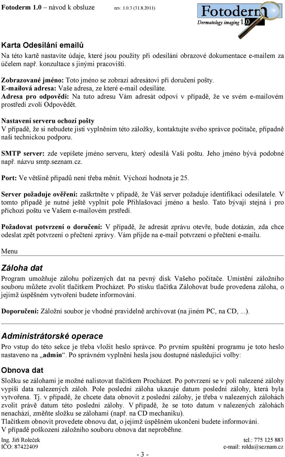 Adresa pro odpovědi: Na tuto adresu Vám adresát odpoví v případě, že ve svém e-mailovém prostředí zvolí Odpovědět.