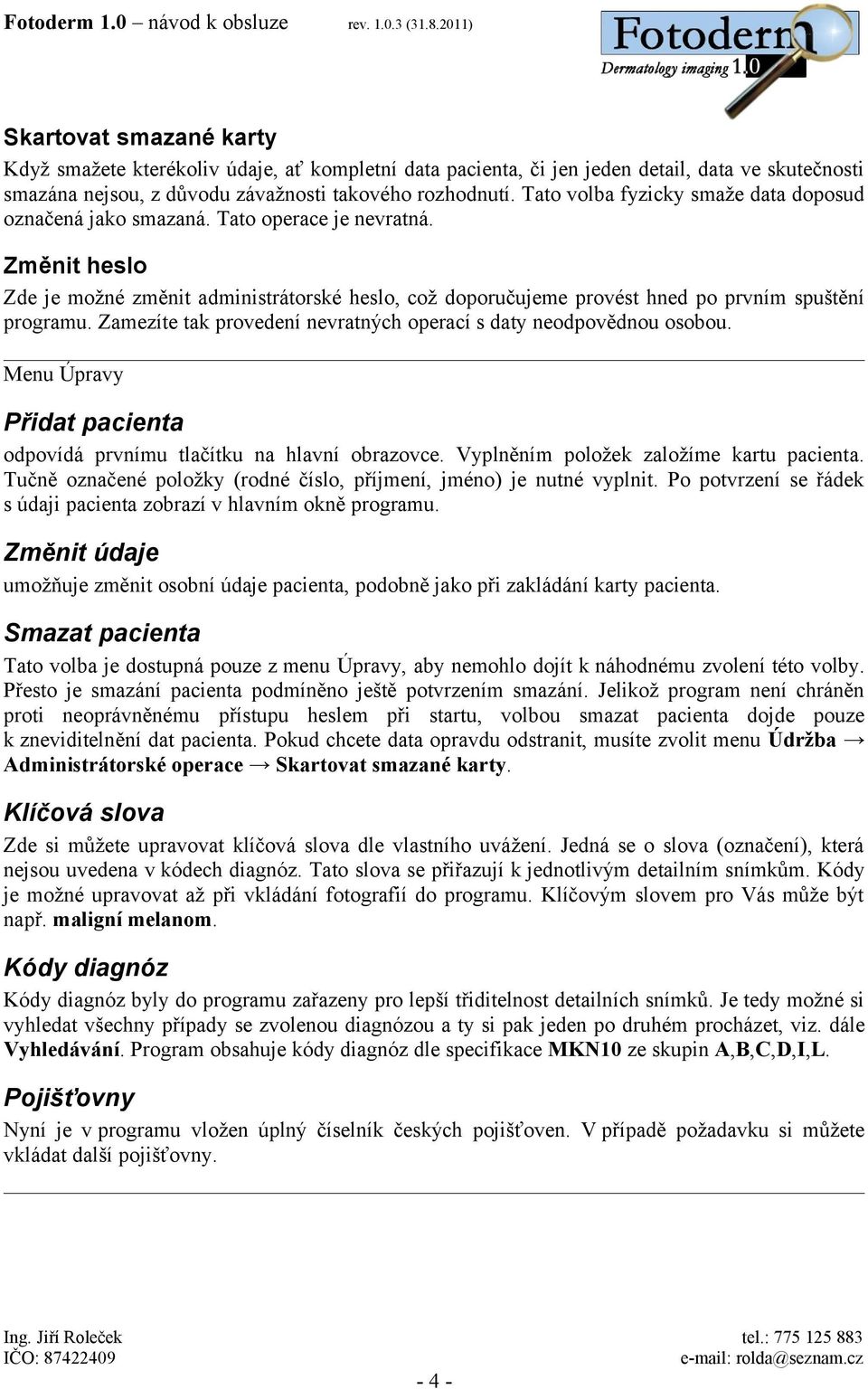 Změnit heslo Zde je možné změnit administrátorské heslo, což doporučujeme provést hned po prvním spuštění programu. Zamezíte tak provedení nevratných operací s daty neodpovědnou osobou.