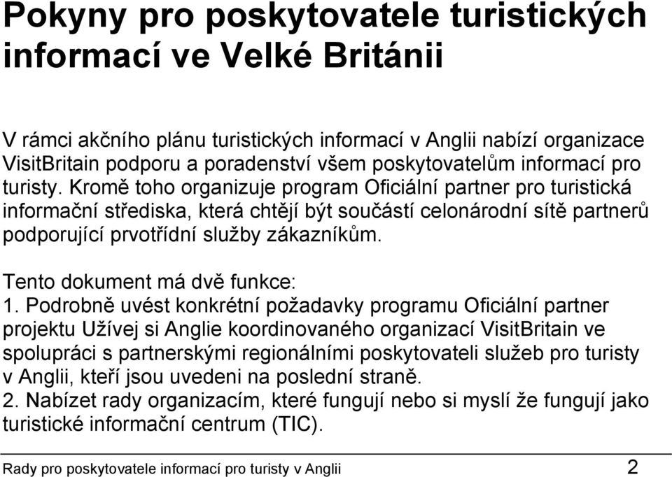 Kromě toho organizuje program Oficiální partner pro turistická informační střediska, která chtějí být součástí celonárodní sítě partnerů podporující prvotřídní služby zákazníkům.