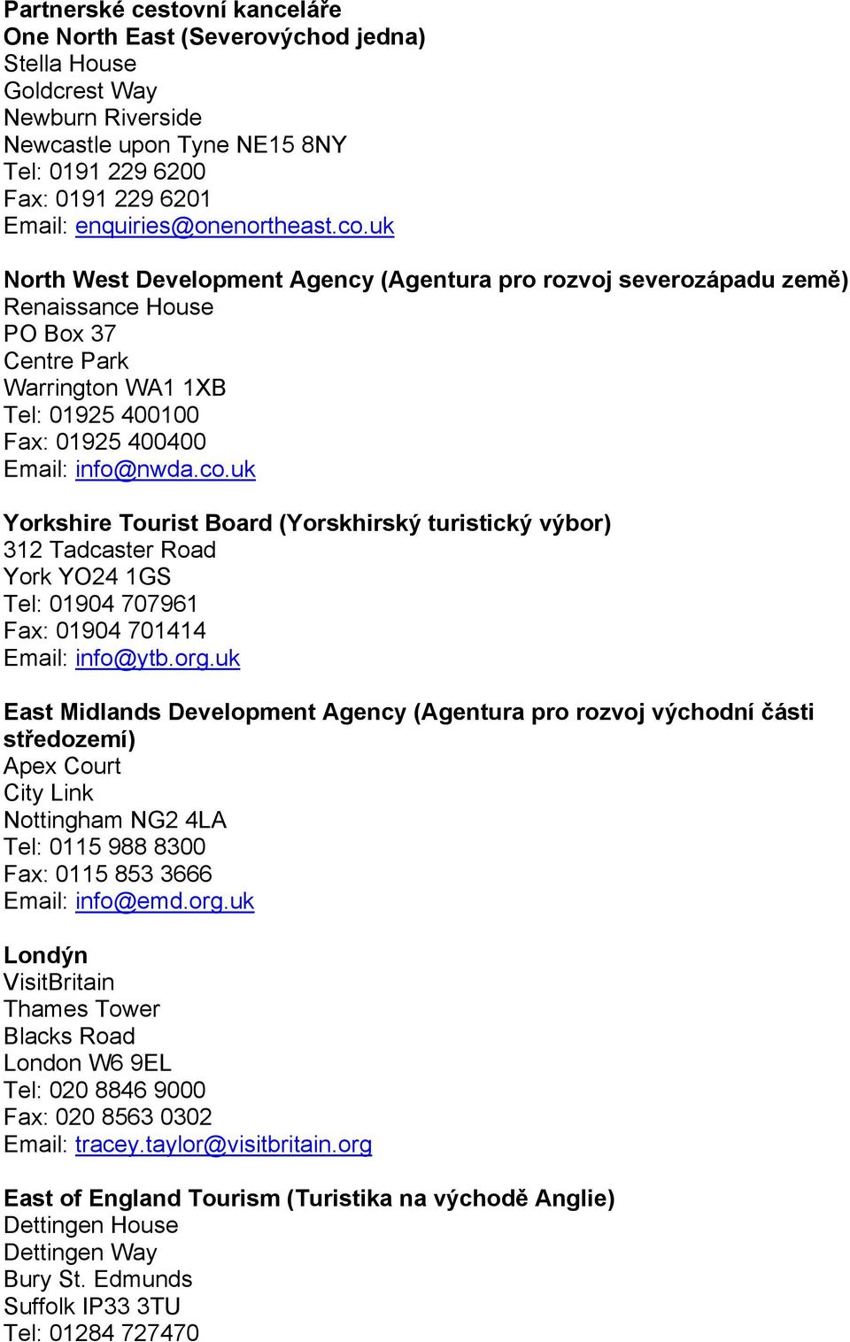 uk North West Development Agency (Agentura pro rozvoj severozápadu země) Renaissance House PO Bo 37 Centre Park Warrington WA1 1XB Tel: 01925 400100 Fa: 01925 400400 Email: info@nwda.co.