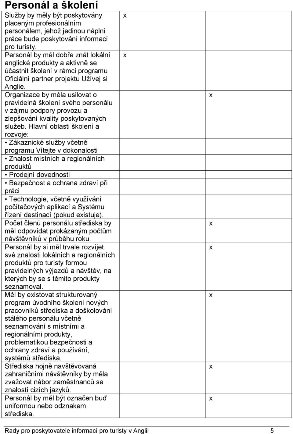 Organizace by měla usilovat o pravidelná školení svého personálu v zájmu podpory provozu a zlepšování kvality poskytovaných služeb.