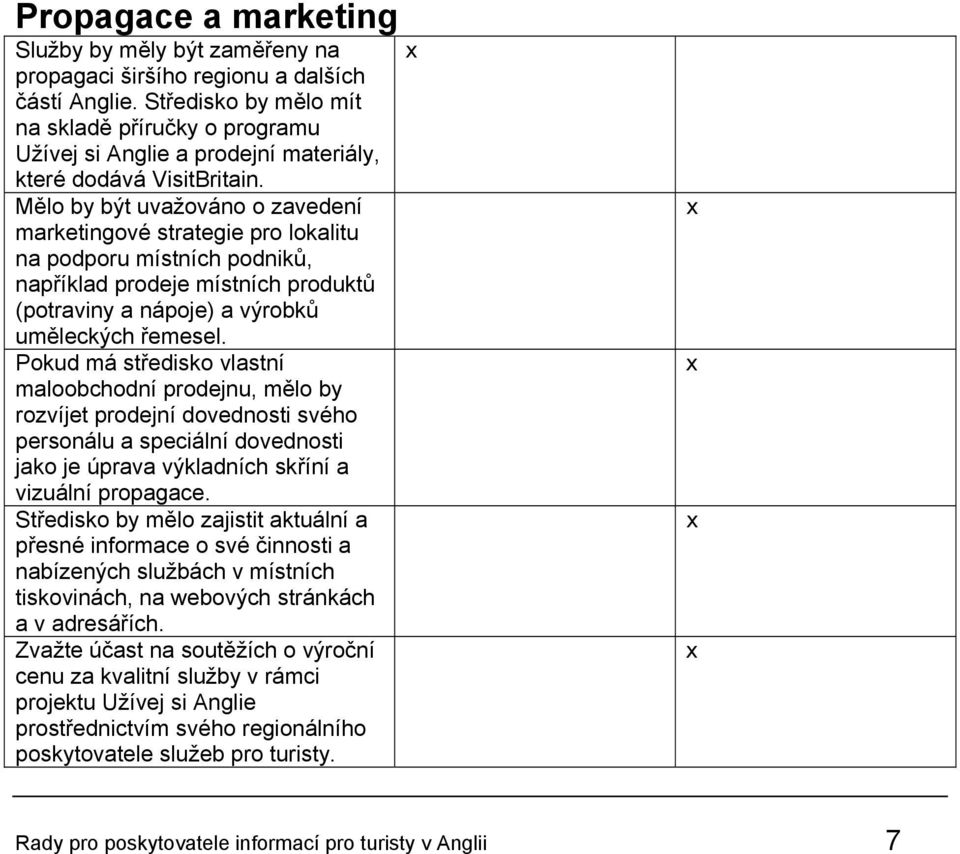 Mělo by být uvažováno o zavedení marketingové strategie pro lokalitu na podporu místních podniků, například prodeje místních produktů (potraviny a nápoje) a výrobků uměleckých řemesel.