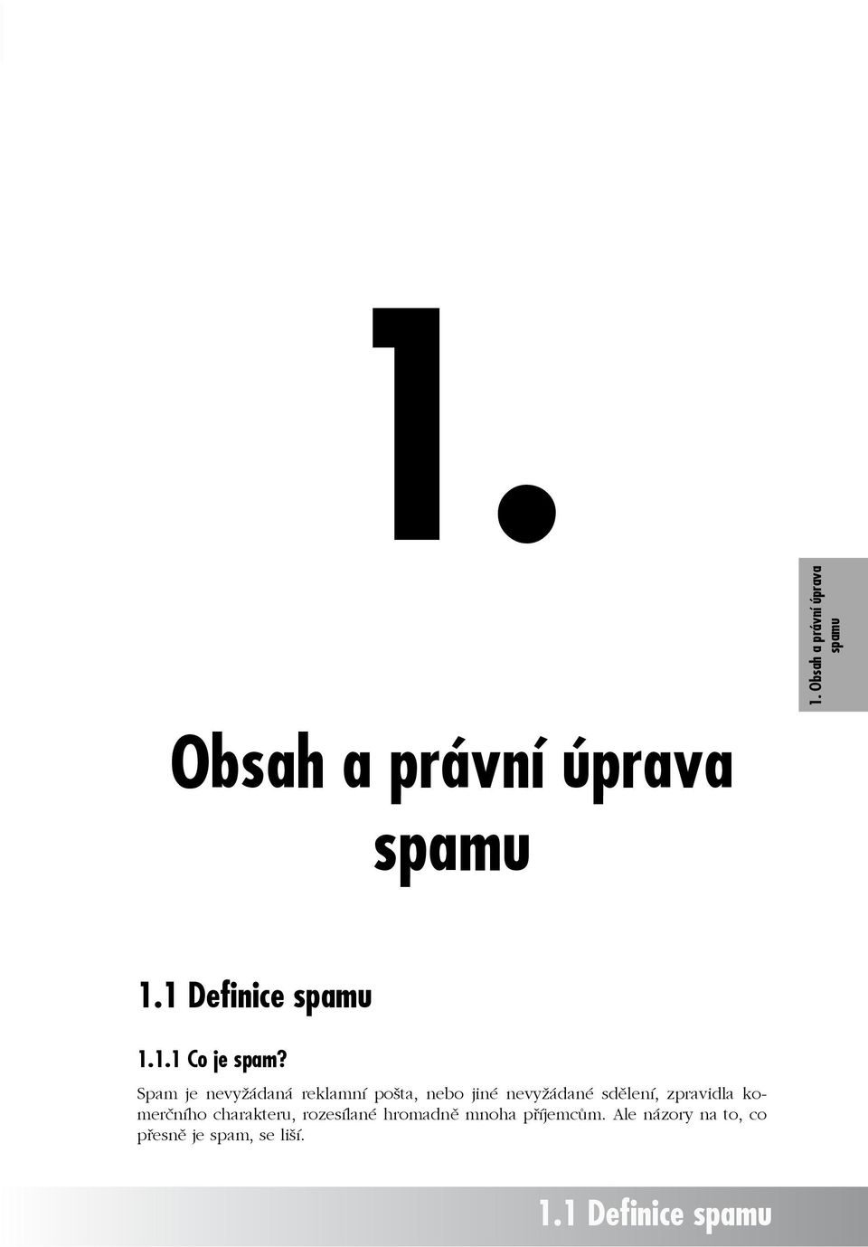 Spam je nevyžádaná reklamní pošta, nebo jiné nevyžádané sdělení, zpravidla komerčního