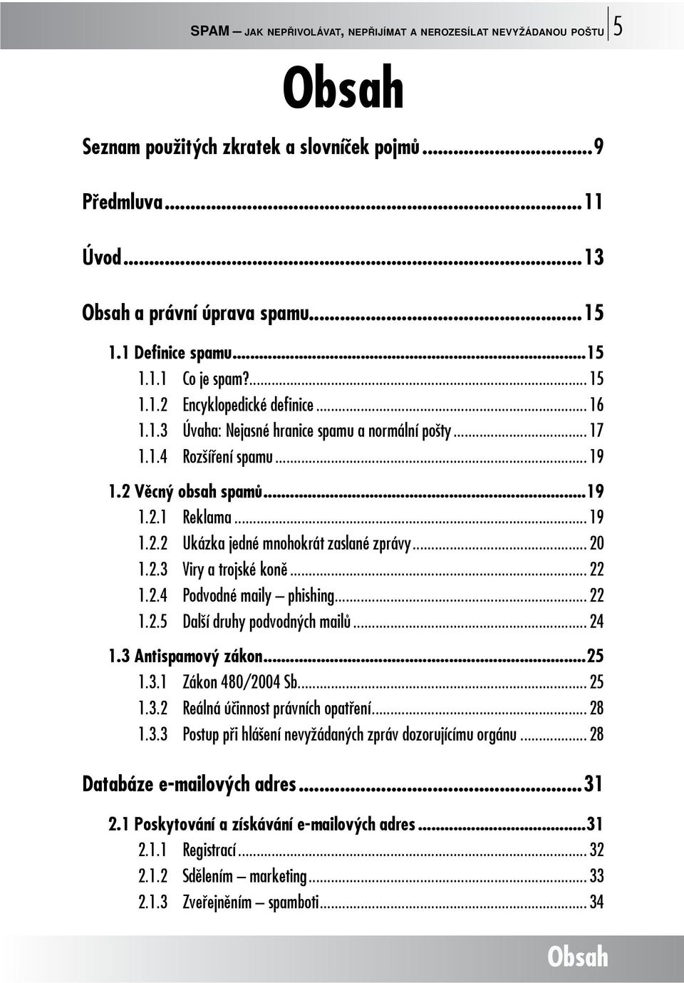 .. 19 1.2 Věcný obsah spamů...19 1.2.1 Reklama... 19 1.2.2 Ukázka jedné mnohokrát zaslané zprávy... 20 1.2.3 Viry a trojské koně... 22 1.2.4 Podvodné maily phishing... 22 1.2.5 Další druhy podvodných mailů.
