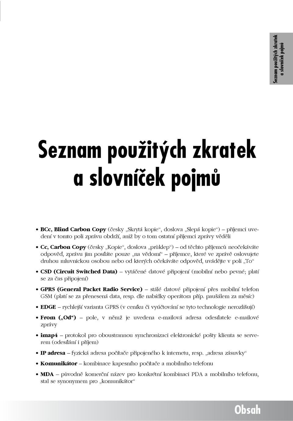 zprávu jim posíláte pouze na vědomí příjemce, které ve zprávě oslovujete druhou mluvnickou osobou nebo od kterých očekáváte odpověď, uvádějte v poli To CSD (Circuit Switched Data) vytáčené datové