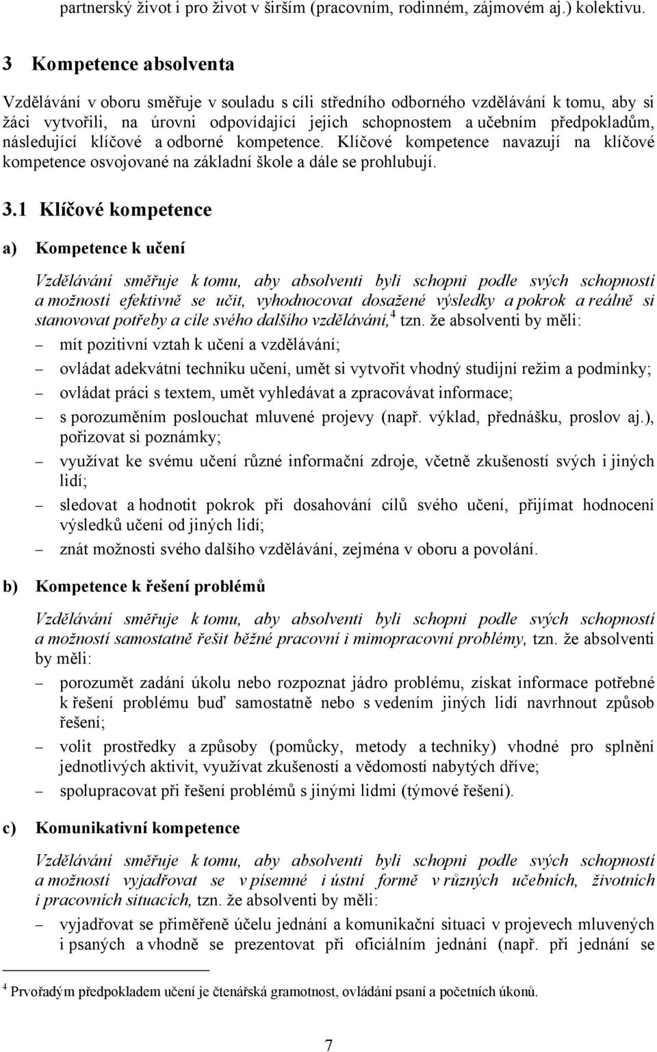 následující klíčové a odborné kompetence. Klíčové kompetence navazují na klíčové kompetence osvojované na základní škole a dále se prohlubují. 3.