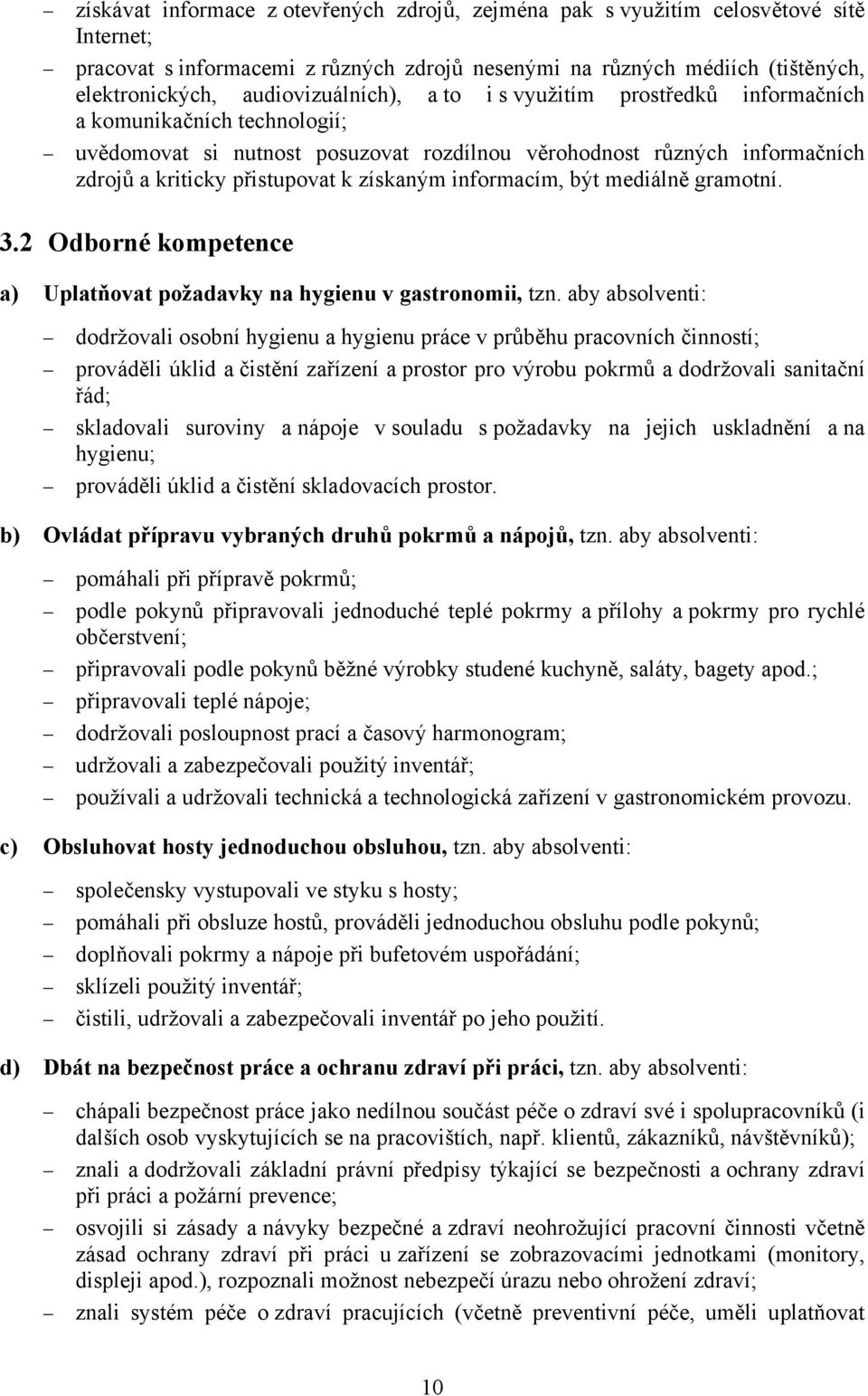 získaným informacím, být mediálně gramotní. 3.2 Odborné kompetence a) Uplatňovat požadavky na hygienu v gastronomii, tzn.