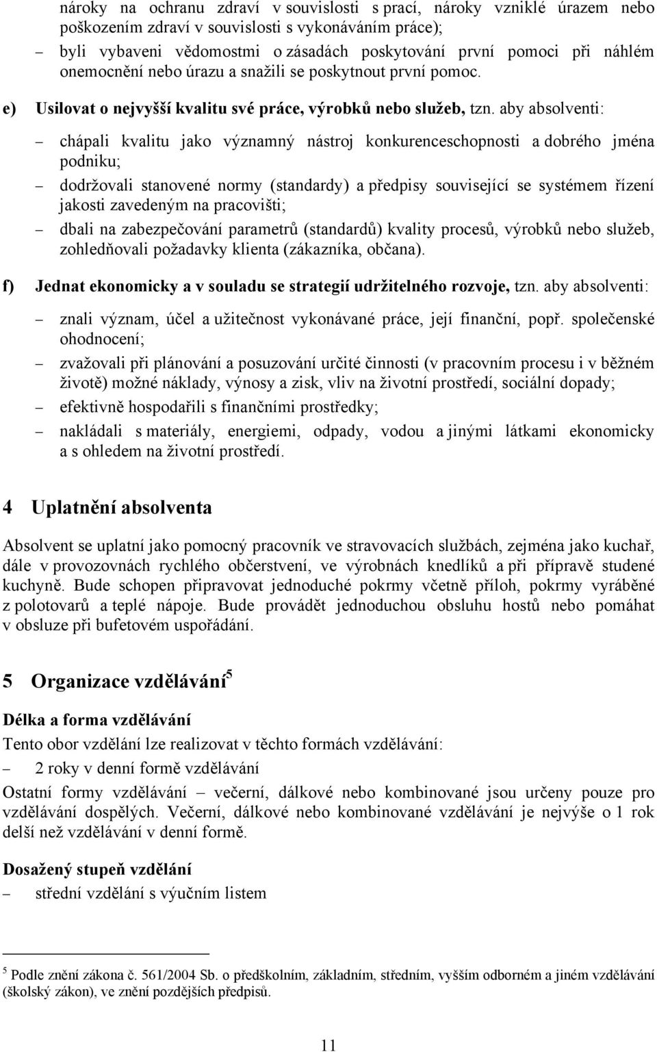 aby absolventi: chápali kvalitu jako významný nástroj konkurenceschopnosti a dobrého jména podniku; dodržovali stanovené normy (standardy) a předpisy související se systémem řízení jakosti zavedeným