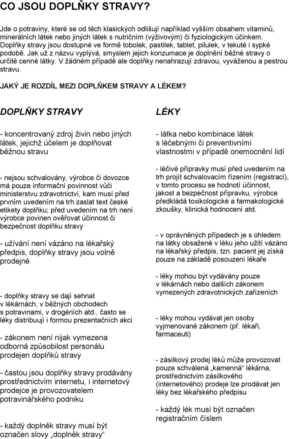 V žádném případě ale doplňky nenahrazují zdravou, vyváženou a pestrou stravu. JAKÝ JE ROZDÍL MEZI DOPLŇKEM STRAVY A LÉKEM?