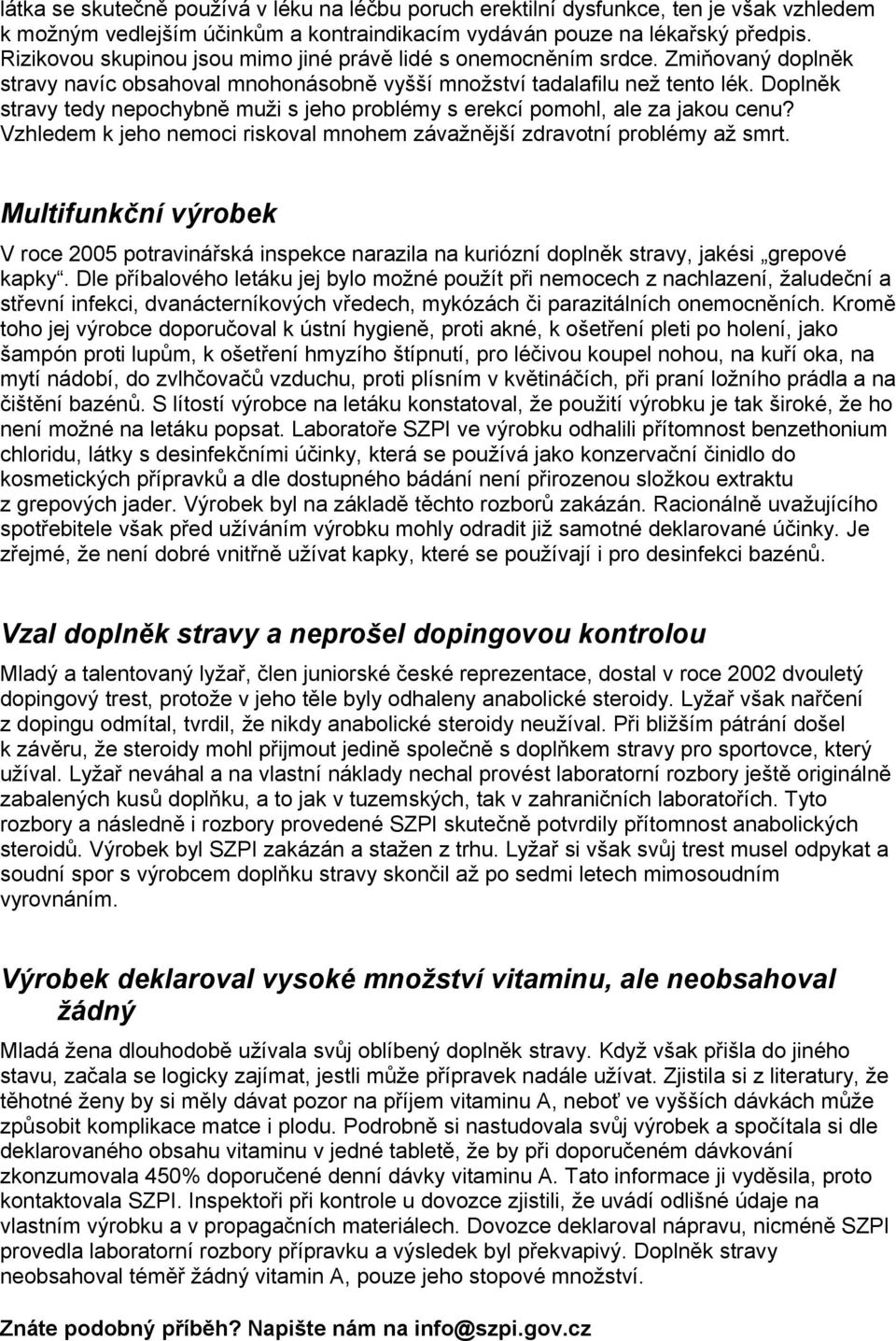 Doplněk stravy tedy nepochybně muži s jeho problémy s erekcí pomohl, ale za jakou cenu? Vzhledem k jeho nemoci riskoval mnohem závažnější zdravotní problémy až smrt.