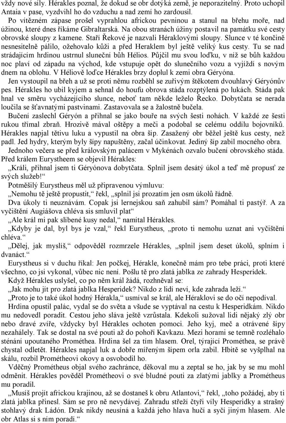 Staří Řekové je nazvali Héraklovými sloupy. Slunce v té končině nesnesitelně pálilo, ožehovalo kůži a před Heraklem byl ještě veliký kus cesty.