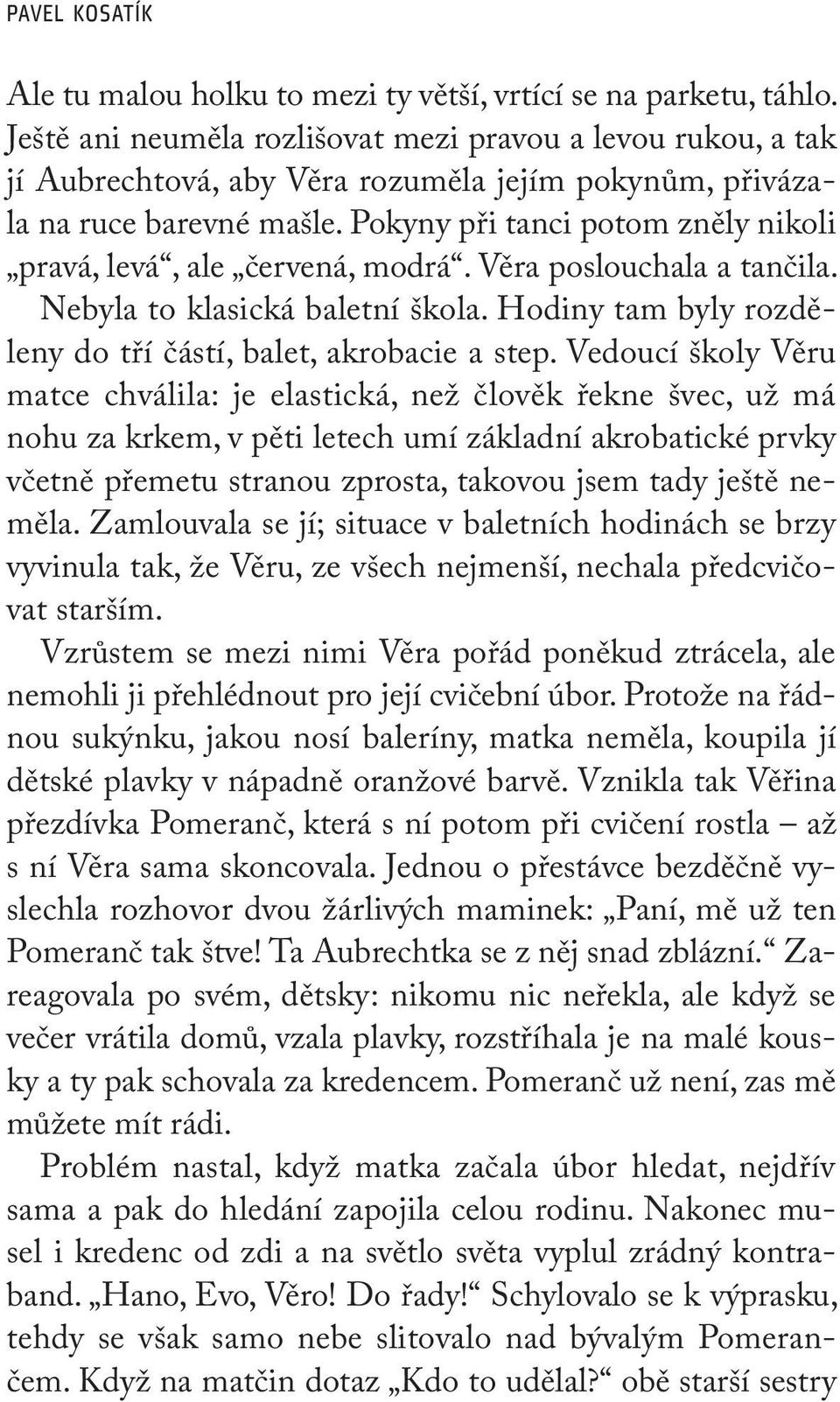 Pokyny při tanci potom zněly nikoli pravá, levá, ale červená, modrá. Věra poslouchala a tančila. Nebyla to klasická baletní škola. Hodiny tam byly rozděleny do tří částí, balet, akrobacie a step.