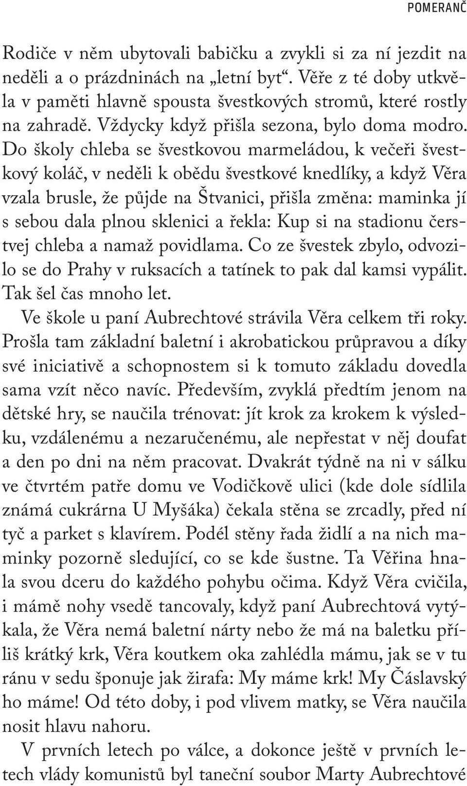 Do školy chleba se švestkovou marmeládou, k večeři švestkový koláč, v neděli k obědu švestkové knedlíky, a když Věra vzala brusle, že půjde na Štvanici, přišla změna: maminka jí s sebou dala plnou