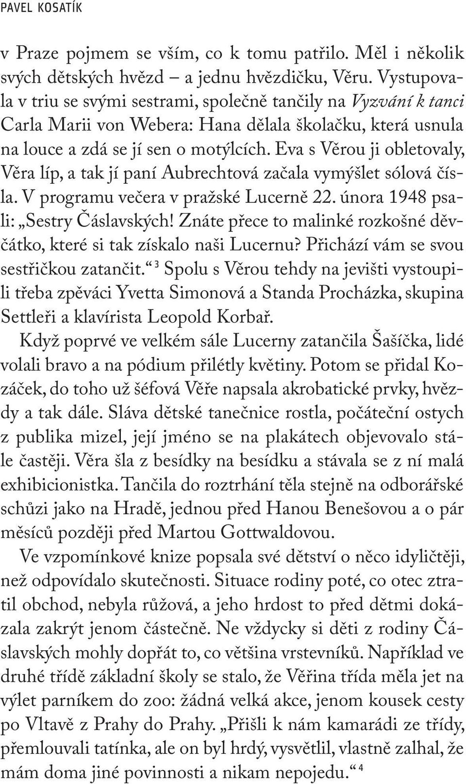 Eva s Věrou ji obletovaly, Věra líp, a tak jí paní Aubrechtová začala vymýšlet sólová čísla. V programu večera v pražské Lucerně 22. února 1948 psali: Sestry Čáslavských!