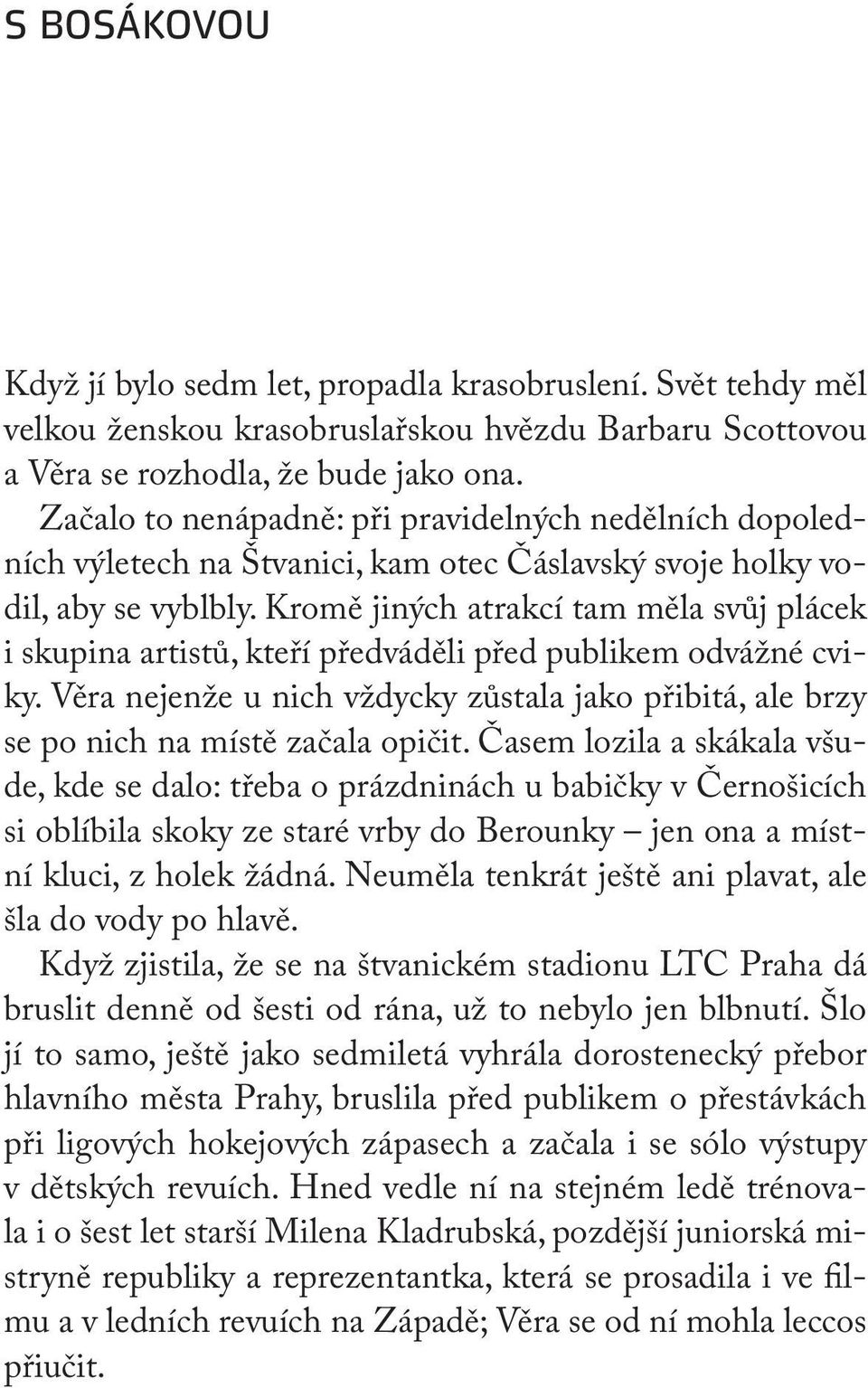 Kromě jiných atrakcí tam měla svůj plácek i skupina artistů, kteří předváděli před publikem odvážné cviky. Věra nejenže u nich vždycky zůstala jako přibitá, ale brzy se po nich na místě začala opičit.