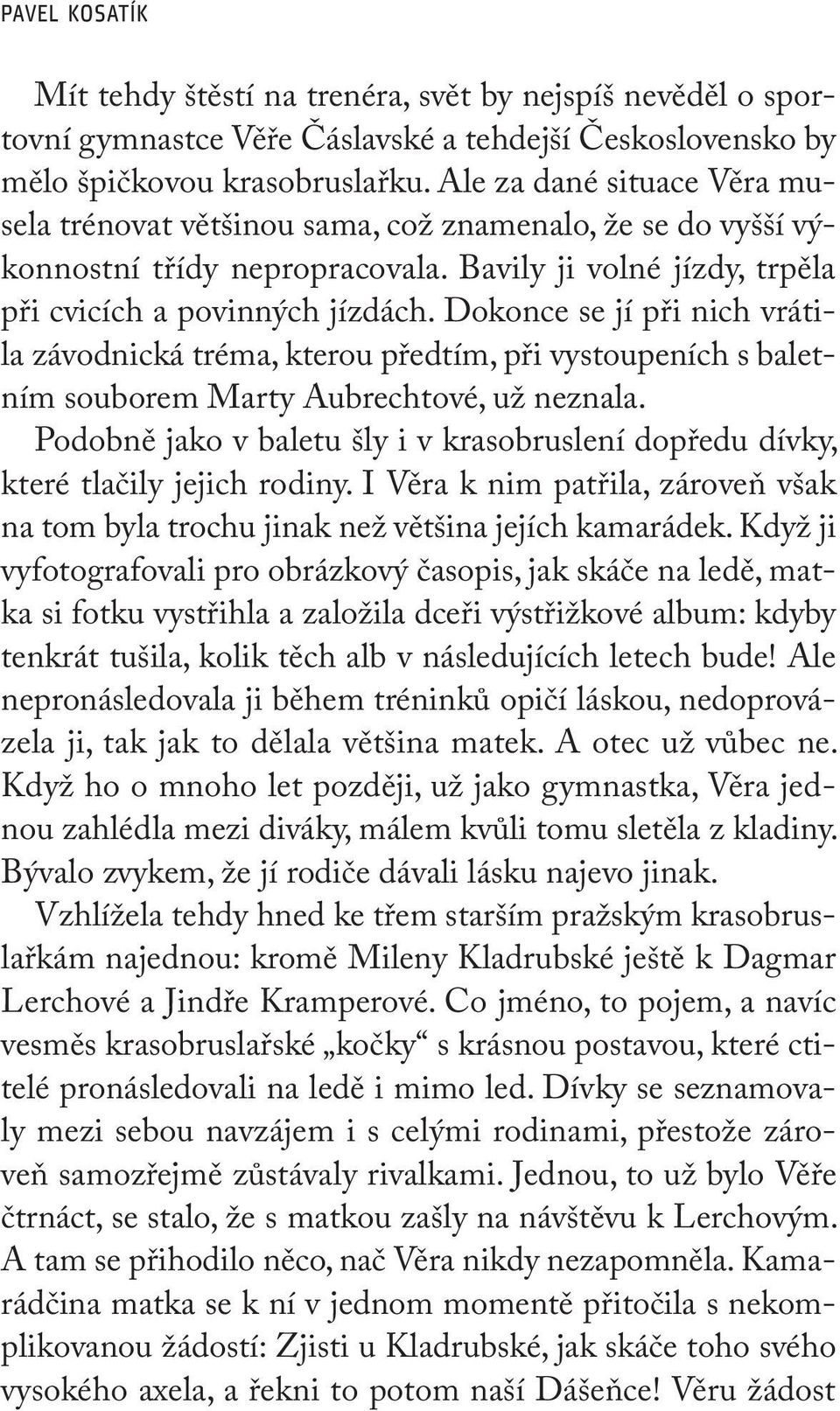 Dokonce se jí při nich vrátila závodnická tréma, kterou předtím, při vystoupeních s baletním souborem Marty Aubrechtové, už neznala.