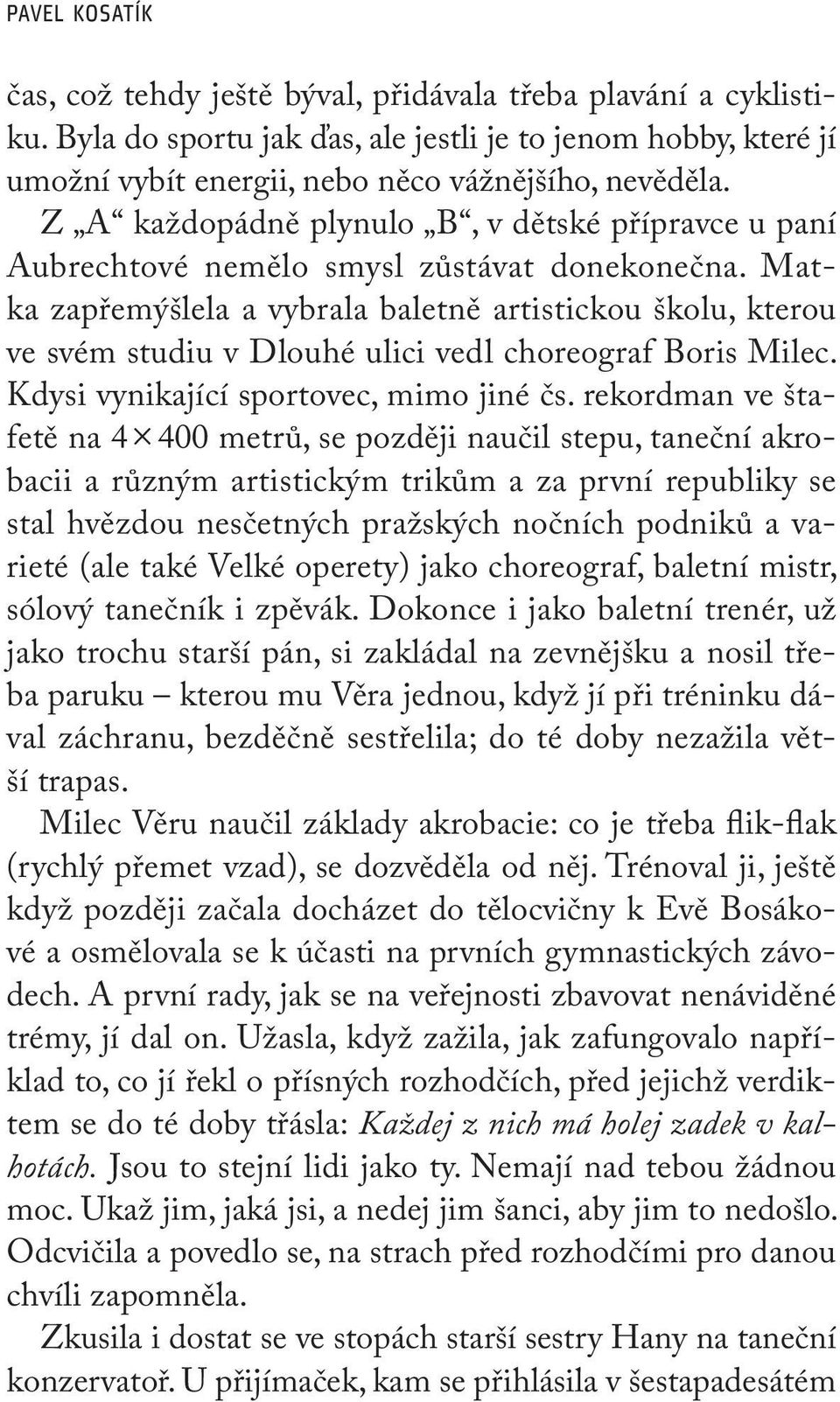 Matka zapřemýšlela a vybrala baletně artistickou školu, kterou ve svém studiu v Dlouhé ulici vedl choreograf Boris Milec. Kdysi vynikající sportovec, mimo jiné čs.